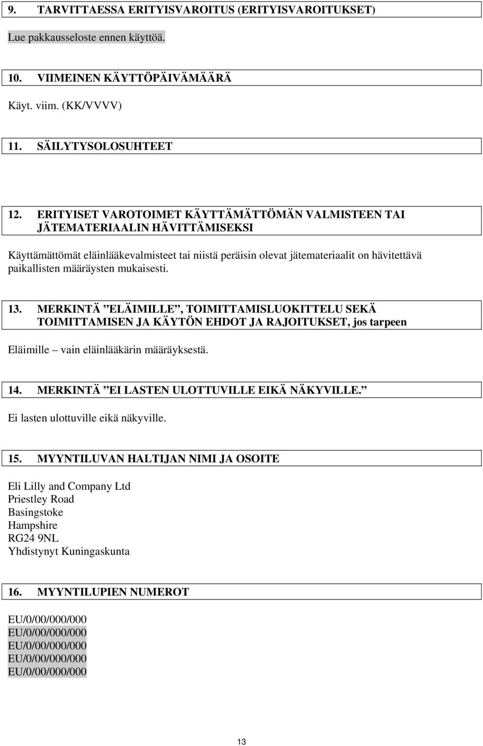 mukaisesti. 13. MERKINTÄ ELÄIMILLE, TOIMITTAMISLUOKITTELU SEKÄ TOIMITTAMISEN JA KÄYTÖN EHDOT JA RAJOITUKSET, jos tarpeen Eläimille vain eläinlääkärin määräyksestä. 14.