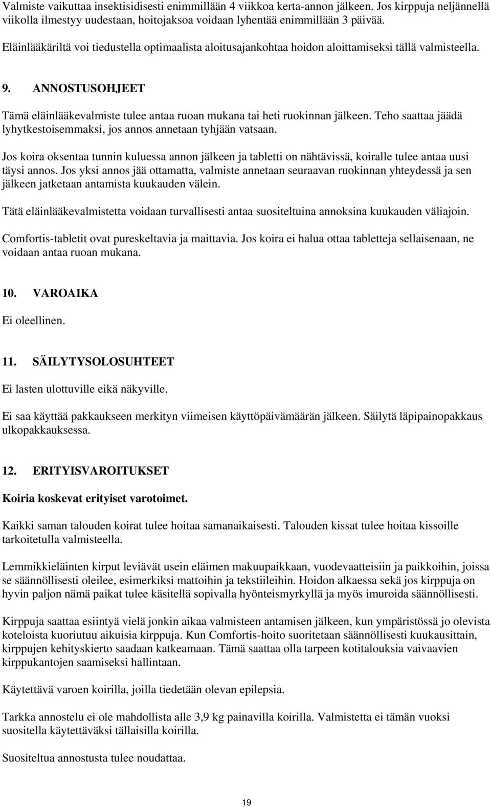 Teho saattaa jäädä lyhytkestoisemmaksi, jos annos annetaan tyhjään vatsaan. Jos koira oksentaa tunnin kuluessa annon jälkeen ja tabletti on nähtävissä, koiralle tulee antaa uusi täysi annos.