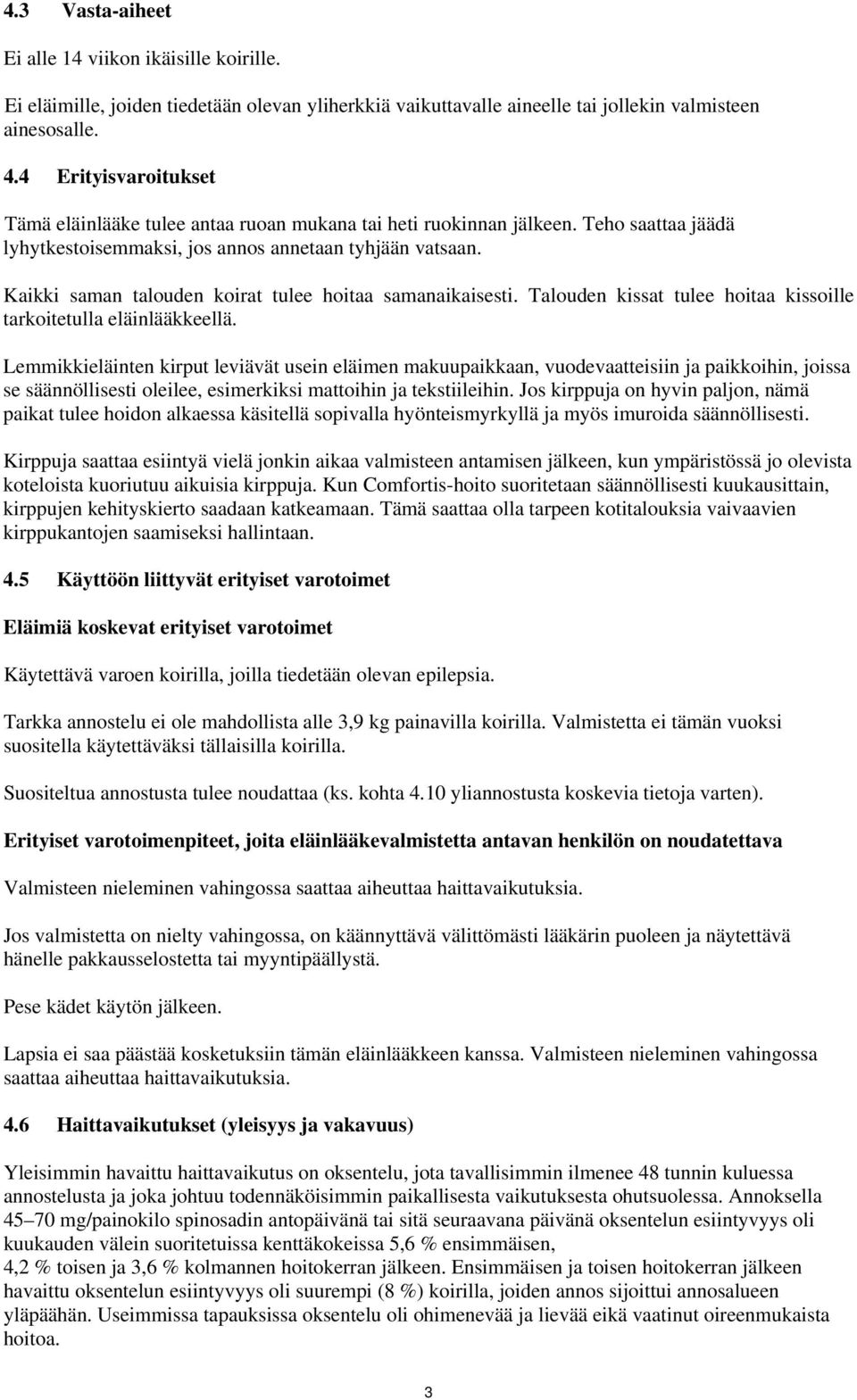 Kaikki saman talouden koirat tulee hoitaa samanaikaisesti. Talouden kissat tulee hoitaa kissoille tarkoitetulla eläinlääkkeellä.