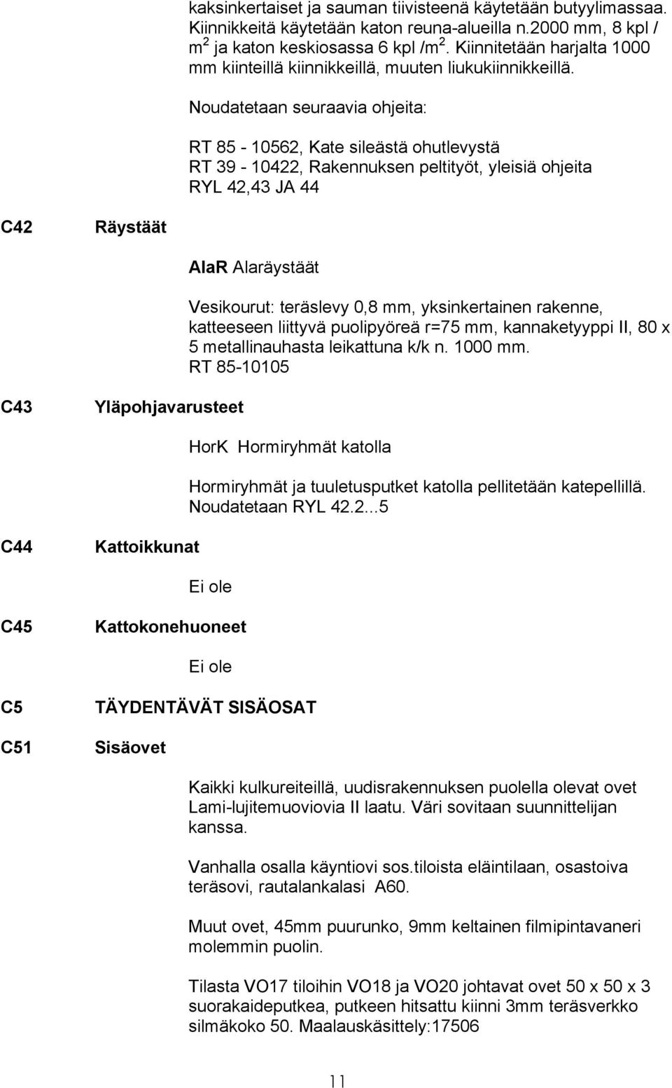 Noudatetaan seuraavia ohjeita: RT 85-10562, Kate sileästä ohutlevystä RT 39-10422, Rakennuksen peltityöt, yleisiä ohjeita RYL 42,43 JA 44 C42 Räystäät AlaR Alaräystäät Vesikourut: teräslevy 0,8 mm,