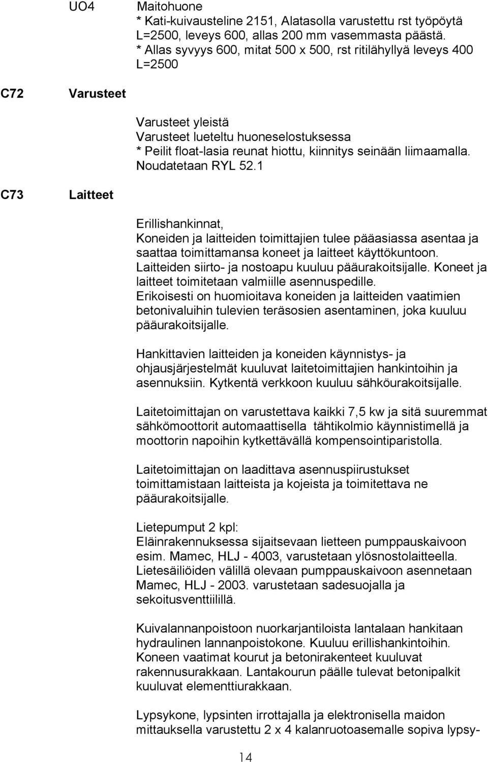 liimaamalla. Noudatetaan RYL 52.1 C73 Laitteet Erillishankinnat, Koneiden ja laitteiden toimittajien tulee pääasiassa asentaa ja saattaa toimittamansa koneet ja laitteet käyttökuntoon.