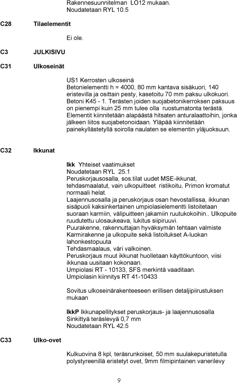 Terästen joiden suojabetonikerroksen paksuus on pienempi kuin 25 mm tulee olla ruostumatonta terästä. Elementit kiinnitetään alapäästä hitsaten anturalaattoihin, jonka jälkeen liitos suojabetonoidaan.