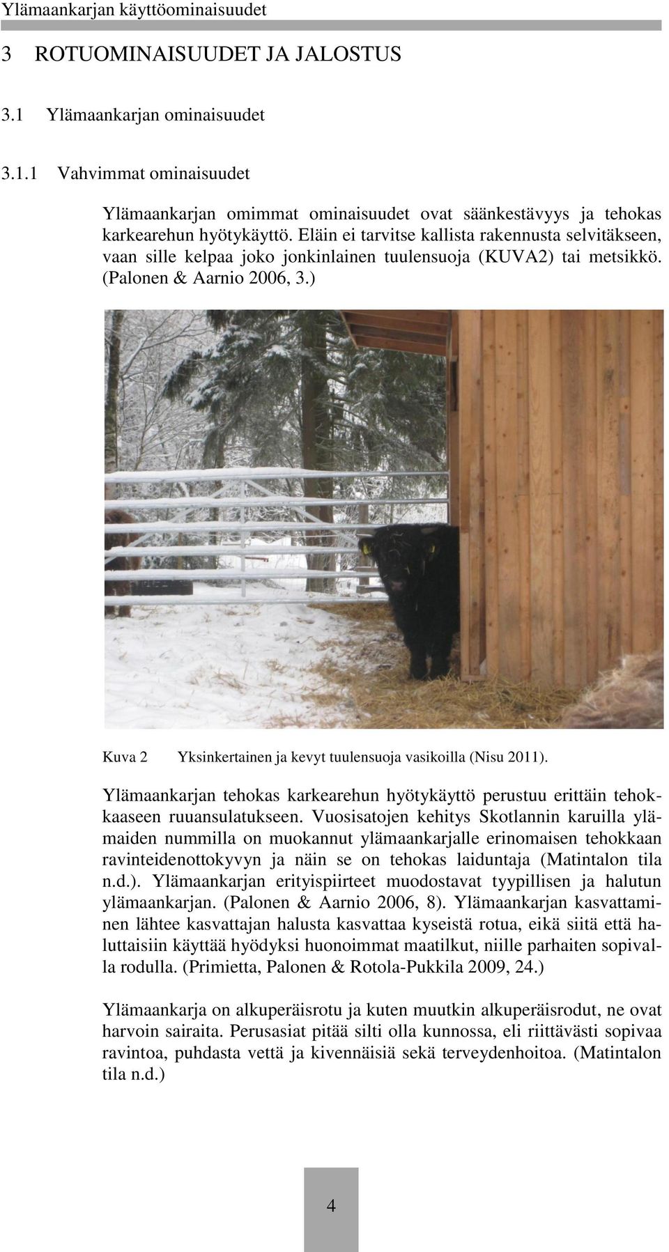 ) Kuva 2 Yksinkertainen ja kevyt tuulensuoja vasikoilla (Nisu 2011). Ylämaankarjan tehokas karkearehun hyötykäyttö perustuu erittäin tehokkaaseen ruuansulatukseen.