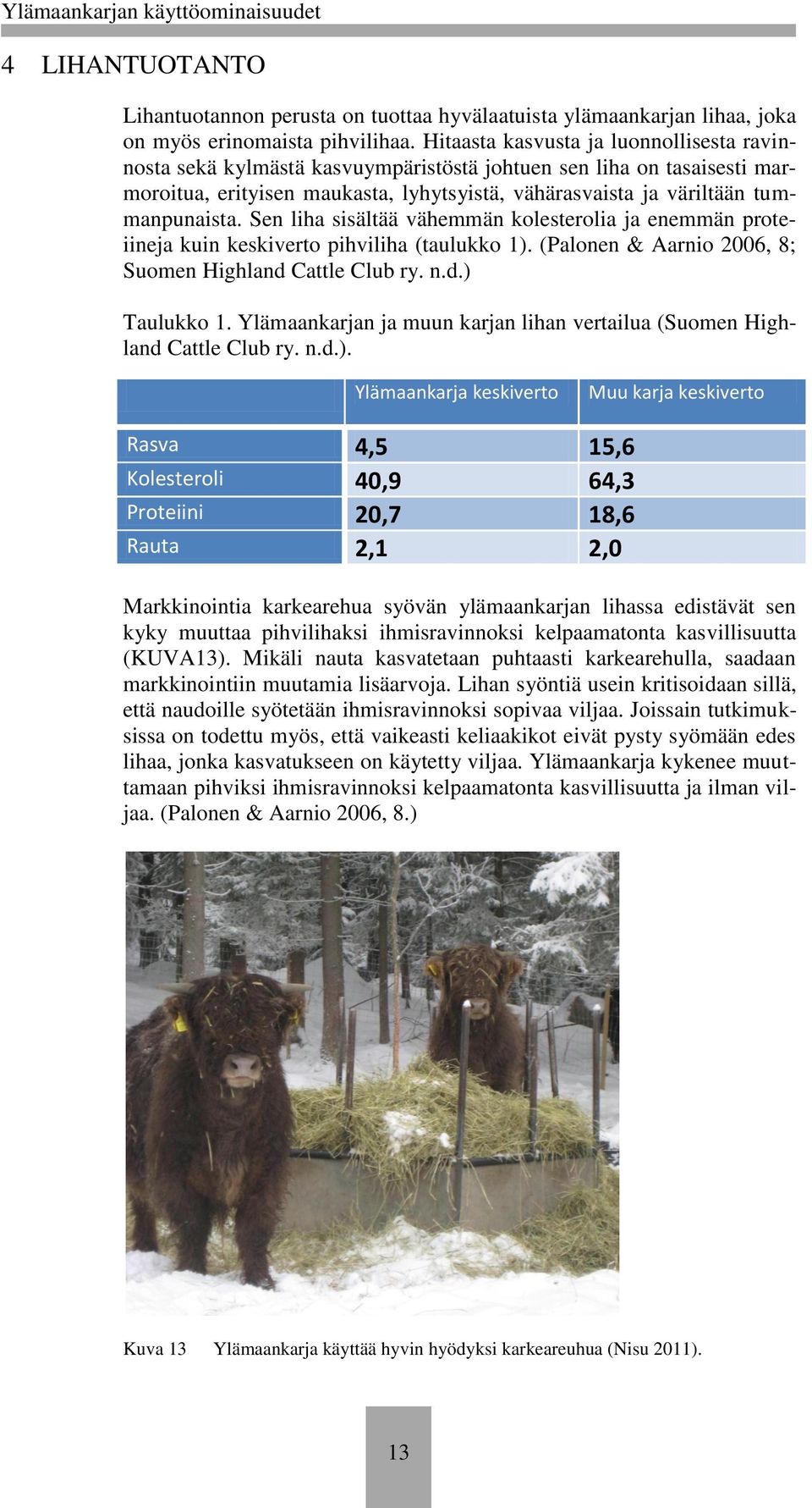 Sen liha sisältää vähemmän kolesterolia ja enemmän proteiineja kuin keskiverto pihviliha (taulukko 1). (Palonen & Aarnio 2006, 8; Suomen Highland Cattle Club ry. n.d.) Taulukko 1.