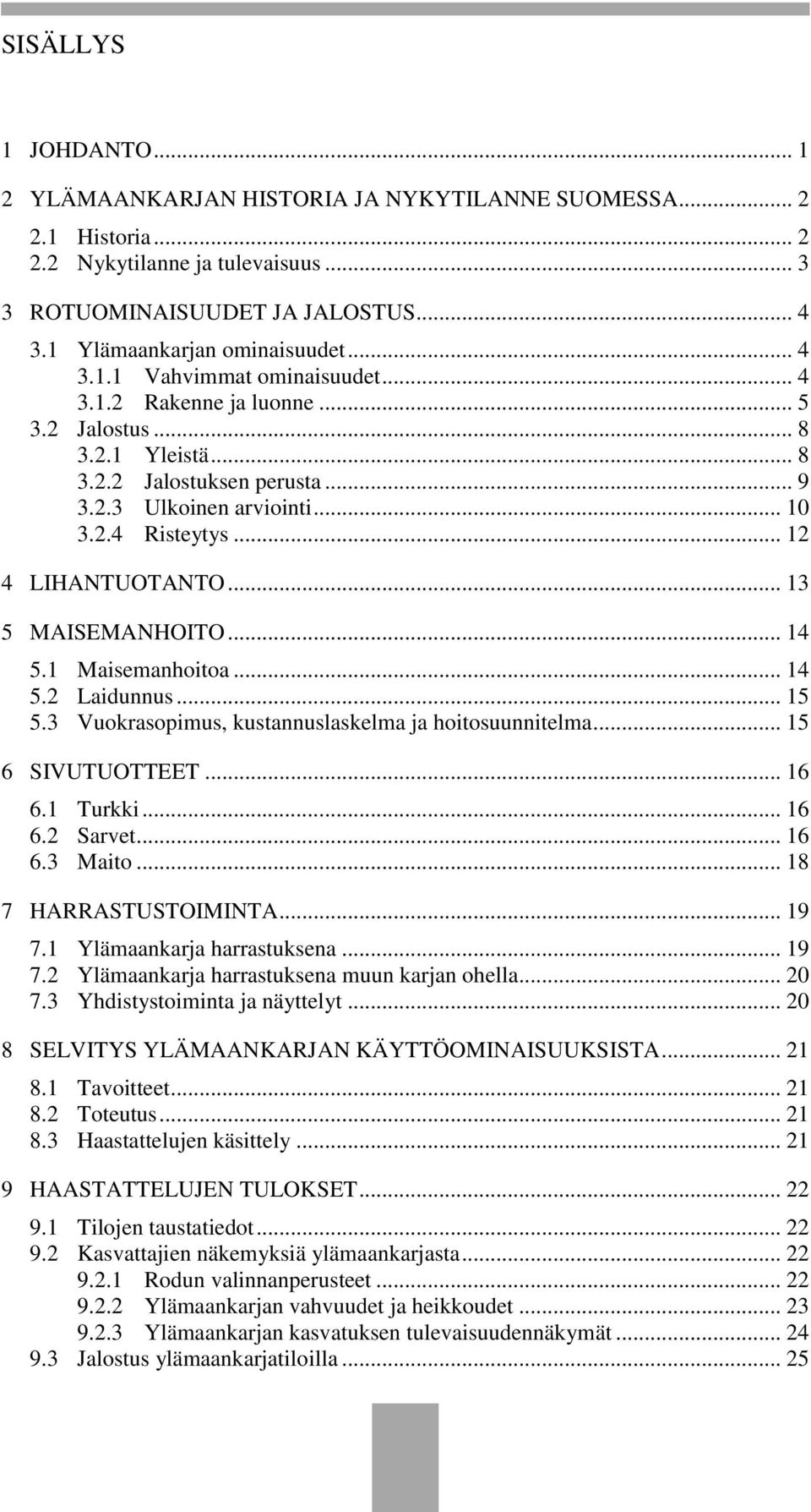 .. 12 4 LIHANTUOTANTO... 13 5 MAISEMANHOITO... 14 5.1 Maisemanhoitoa... 14 5.2 Laidunnus... 15 5.3 Vuokrasopimus, kustannuslaskelma ja hoitosuunnitelma... 15 6 SIVUTUOTTEET... 16 6.1 Turkki... 16 6.2 Sarvet.