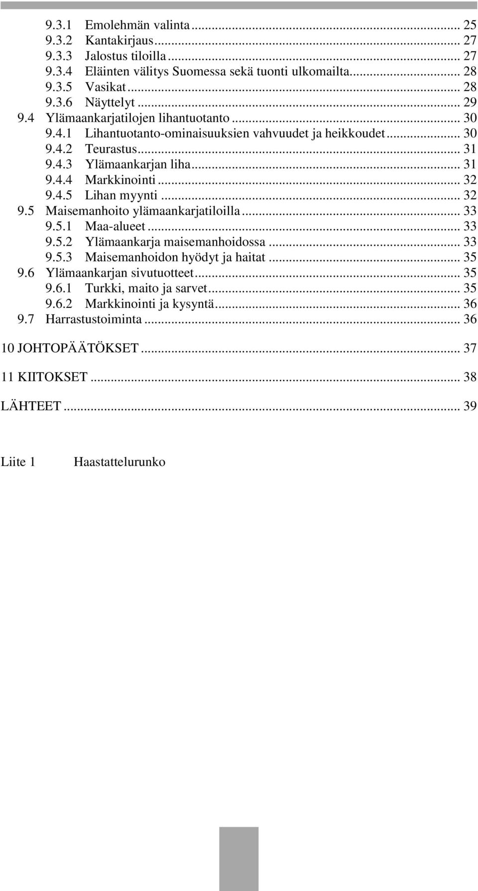.. 32 9.5 Maisemanhoito ylämaankarjatiloilla... 33 9.5.1 Maa-alueet... 33 9.5.2 Ylämaankarja maisemanhoidossa... 33 9.5.3 Maisemanhoidon hyödyt ja haitat... 35 9.6 Ylämaankarjan sivutuotteet.