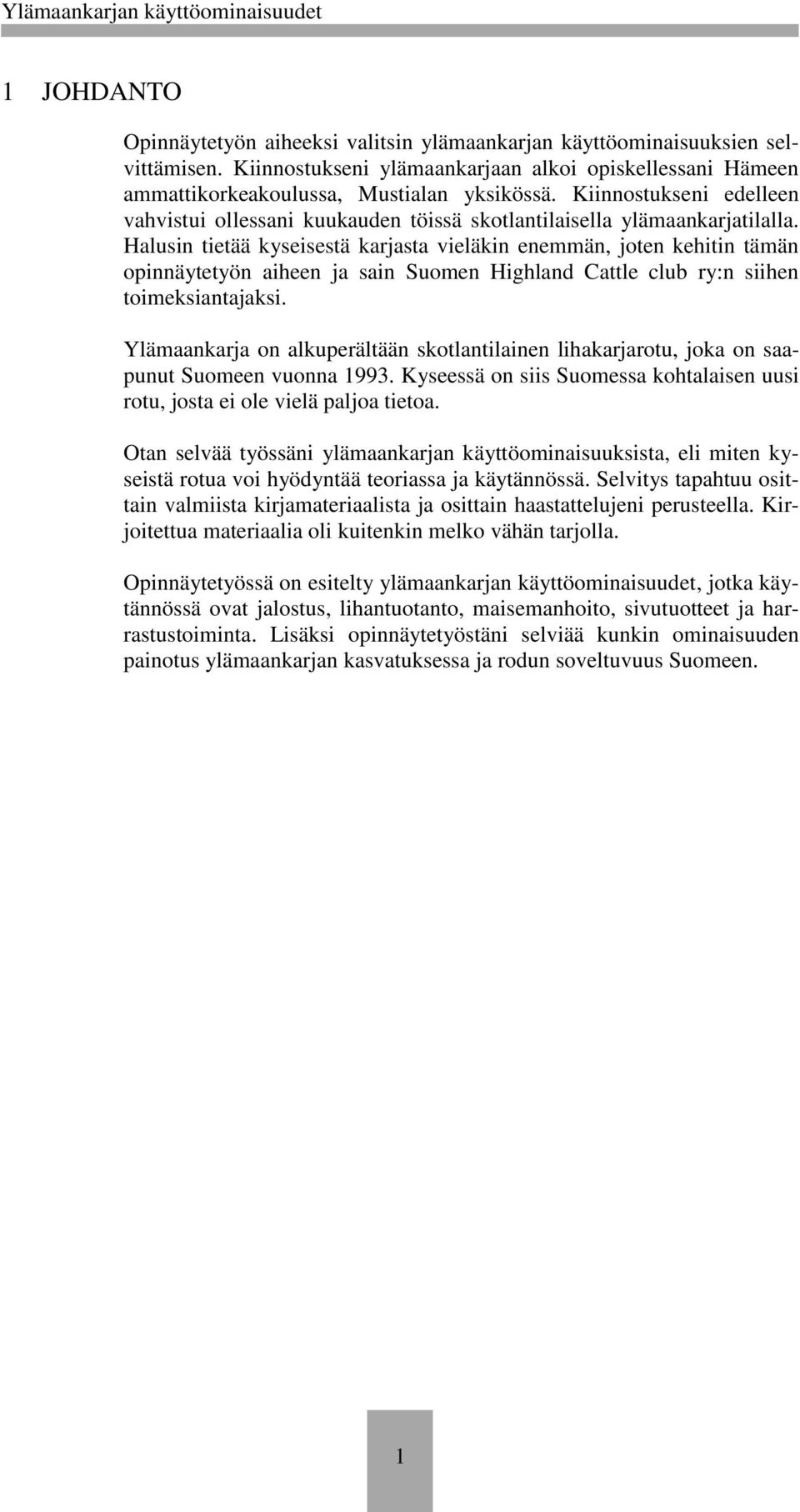 Halusin tietää kyseisestä karjasta vieläkin enemmän, joten kehitin tämän opinnäytetyön aiheen ja sain Suomen Highland Cattle club ry:n siihen toimeksiantajaksi.