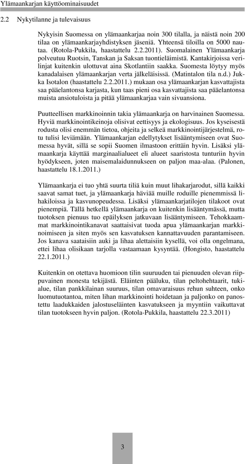 Suomesta löytyy myös kanadalaisen ylämaankarjan verta jälkeläisissä. (Matintalon tila n.d.) Jukka Isotalon (haastattelu 2.2.2011.