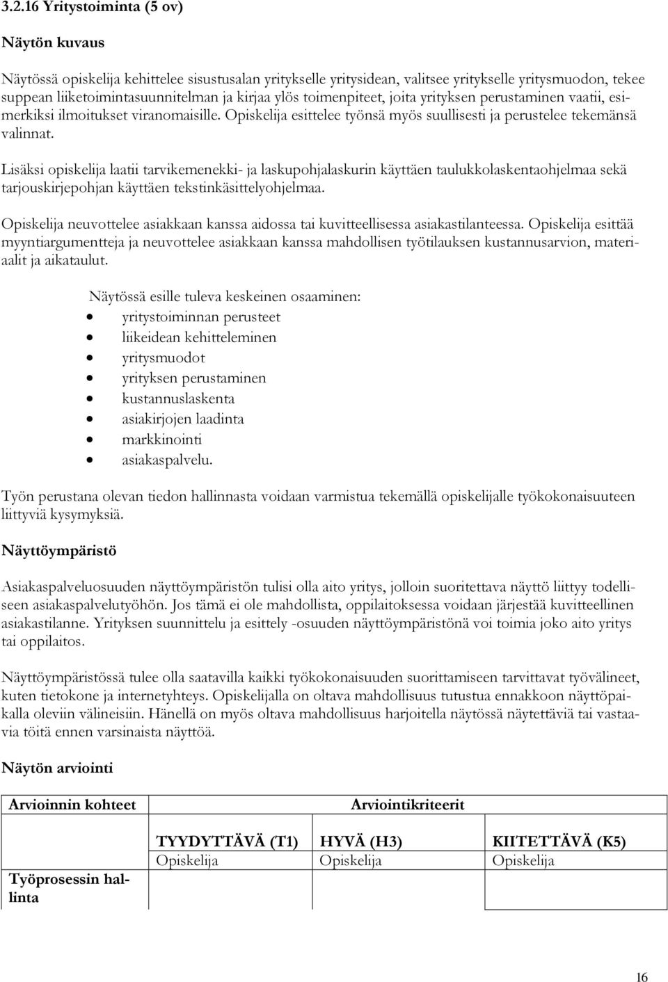 Lisäksi opiskelija laatii tarvikemenekki- ja laskupohjalaskurin käyttäen taulukkolaskentaohjelmaa sekä tarjouskirjepohjan käyttäen tekstinkäsittelyohjelmaa.