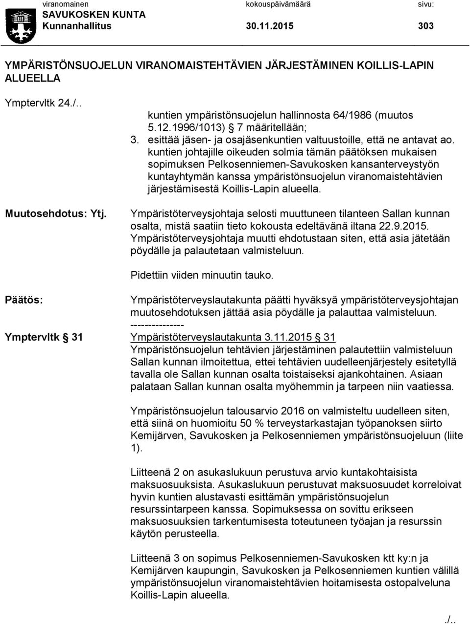 kuntien johtajille oikeuden solmia tämän päätöksen mukaisen sopimuksen Pelkosenniemen-Savukosken kansanterveystyön kuntayhtymän kanssa ympäristönsuojelun viranomaistehtävien järjestämisestä