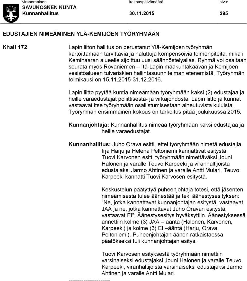 Kemihaaran alueelle sijoittuu uusi säännöstelyallas. Ryhmä voi osaltaan seurata myös Rovaniemen Itä-Lapin maakuntakaavan ja Kemijoen vesistöalueen tulvariskien hallintasuunnitelman etenemistä.