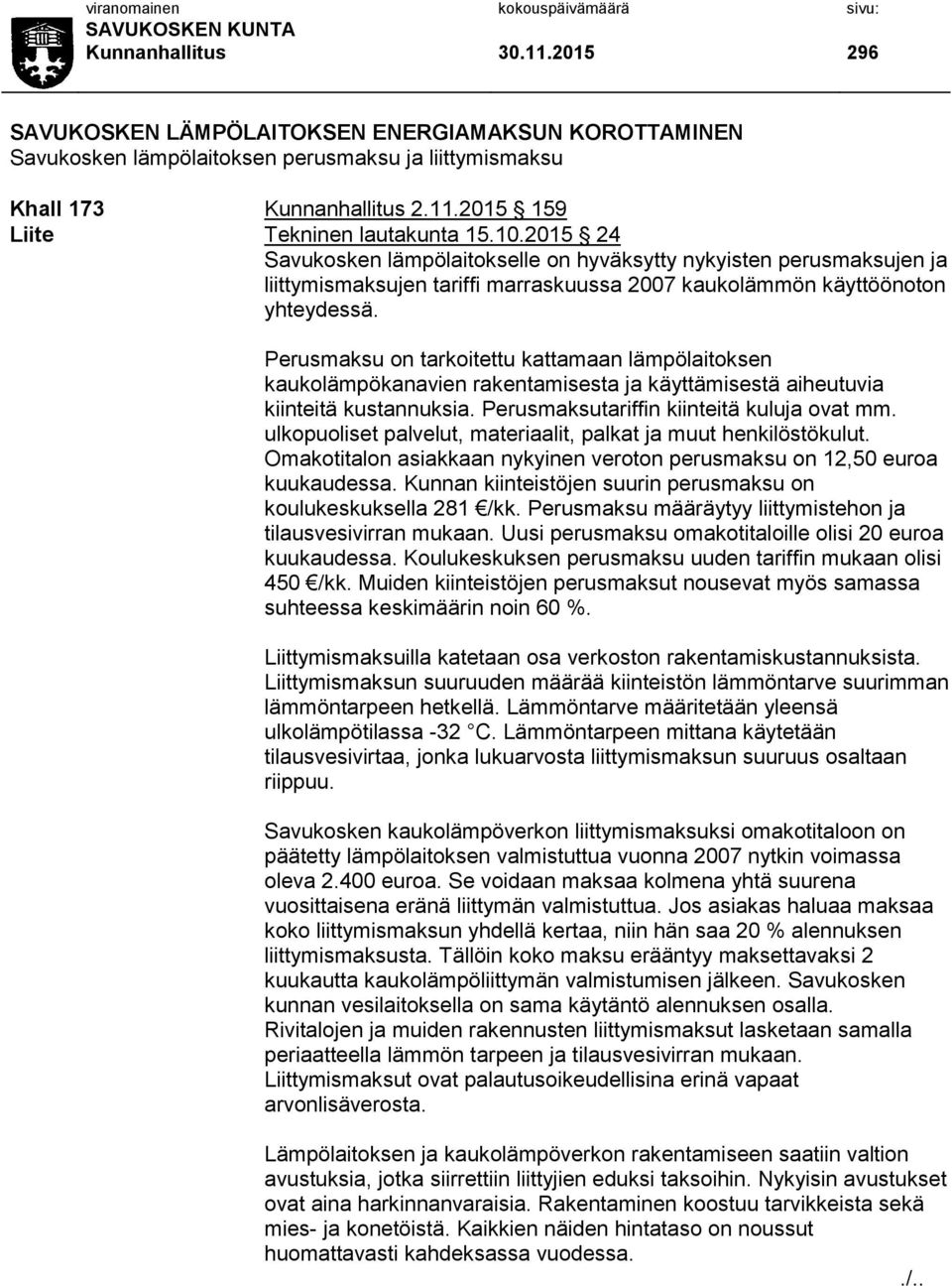 Perusmaksu on tarkoitettu kattamaan lämpölaitoksen kaukolämpökanavien rakentamisesta ja käyttämisestä aiheutuvia kiinteitä kustannuksia. Perusmaksutariffin kiinteitä kuluja ovat mm.