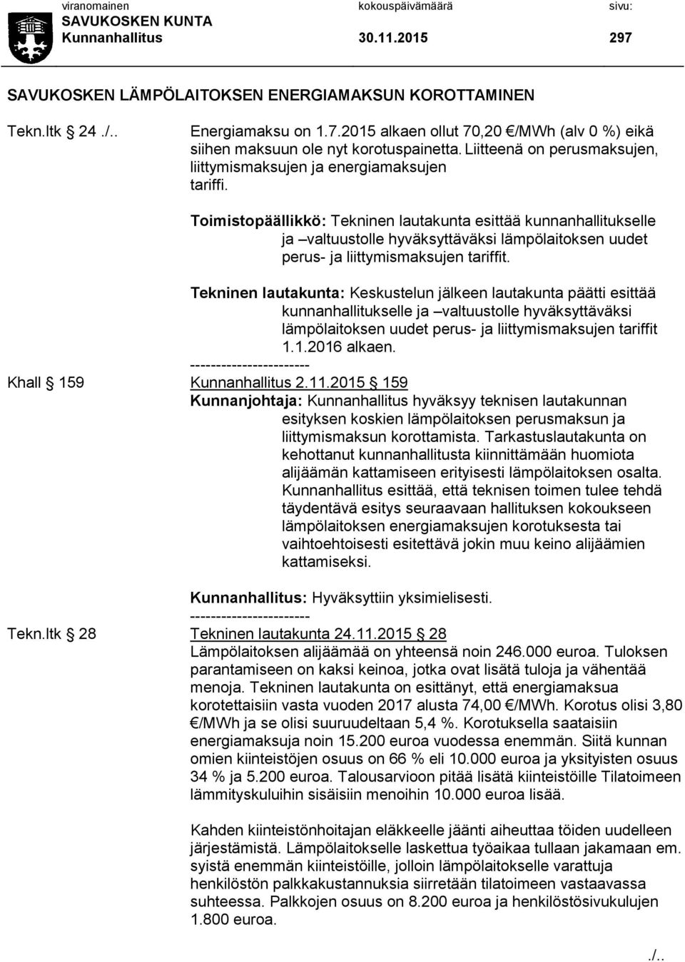 Toimistopäällikkö: Tekninen lautakunta esittää kunnanhallitukselle ja valtuustolle hyväksyttäväksi lämpölaitoksen uudet perus- ja liittymismaksujen tariffit.