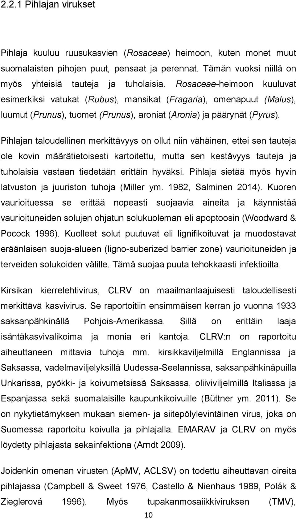 Pihlajan taloudellinen merkittävyys on ollut niin vähäinen, ettei sen tauteja ole kovin määrätietoisesti kartoitettu, mutta sen kestävyys tauteja ja tuholaisia vastaan tiedetään erittäin hyväksi.