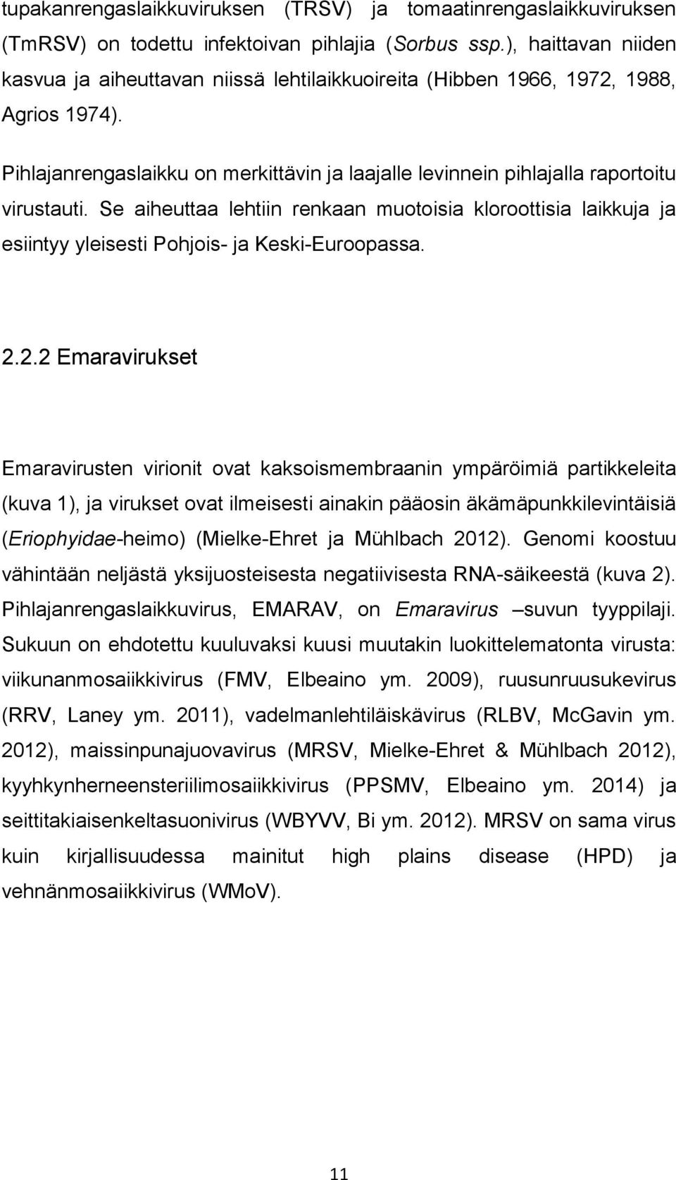 Se aiheuttaa lehtiin renkaan muotoisia kloroottisia laikkuja ja esiintyy yleisesti Pohjois- ja Keski-Euroopassa. 2.