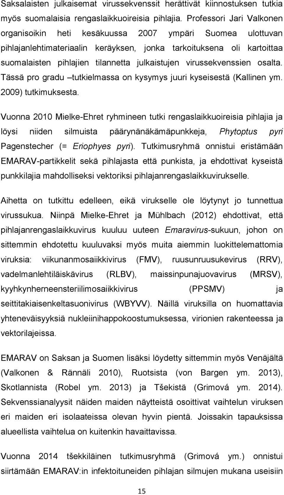 julkaistujen virussekvenssien osalta. Tässä pro gradu tutkielmassa on kysymys juuri kyseisestä (Kallinen ym. 2009) tutkimuksesta.