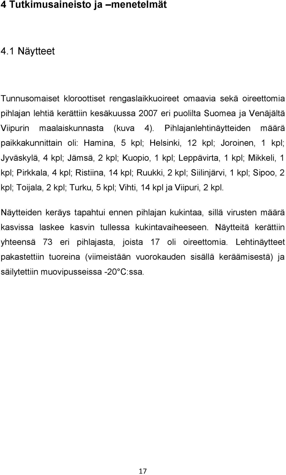 Pihlajanlehtinäytteiden määrä paikkakunnittain oli: Hamina, 5 kpl; Helsinki, 12 kpl; Joroinen, 1 kpl; Jyväskylä, 4 kpl; Jämsä, 2 kpl; Kuopio, 1 kpl; Leppävirta, 1 kpl; Mikkeli, 1 kpl; Pirkkala, 4