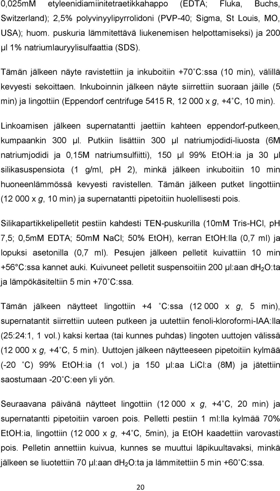 Inkuboinnin jälkeen näyte siirrettiin suoraan jäille (5 min) ja lingottiin (Eppendorf centrifuge 5415 R, 12 000 x g, +4 C, 10 min).