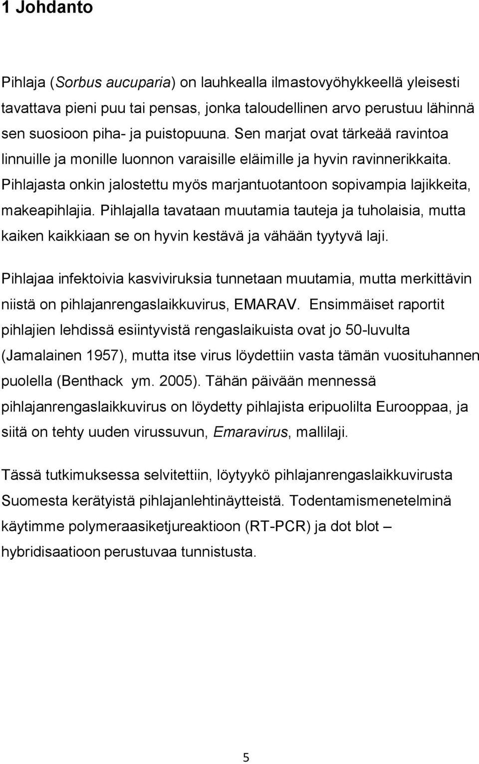 Pihlajalla tavataan muutamia tauteja ja tuholaisia, mutta kaiken kaikkiaan se on hyvin kestävä ja vähään tyytyvä laji.