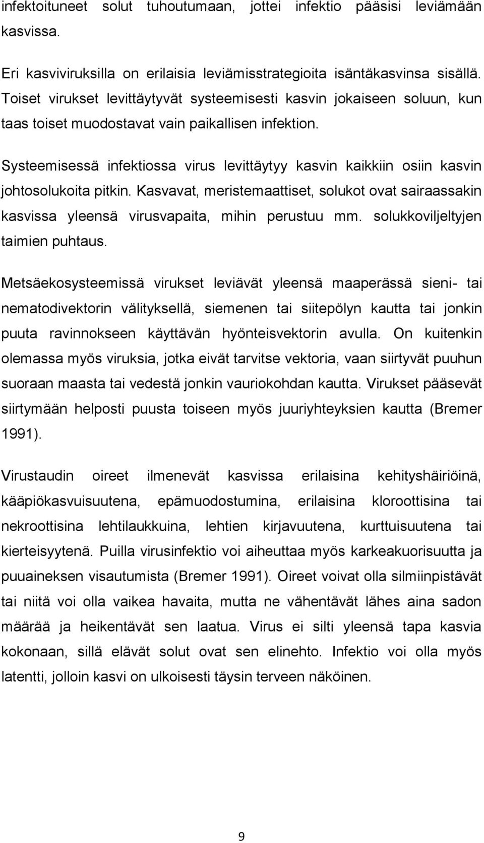 Systeemisessä infektiossa virus levittäytyy kasvin kaikkiin osiin kasvin johtosolukoita pitkin. Kasvavat, meristemaattiset, solukot ovat sairaassakin kasvissa yleensä virusvapaita, mihin perustuu mm.