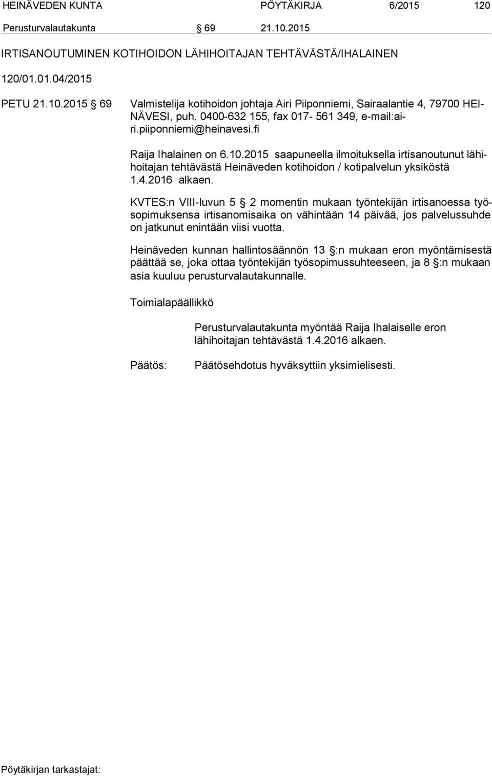 2015 saapuneella ilmoituksella irtisanoutunut lä hihoi ta jan tehtävästä Heinäveden kotihoidon / kotipalvelun yksi kös tä 1.4.2016 alkaen.