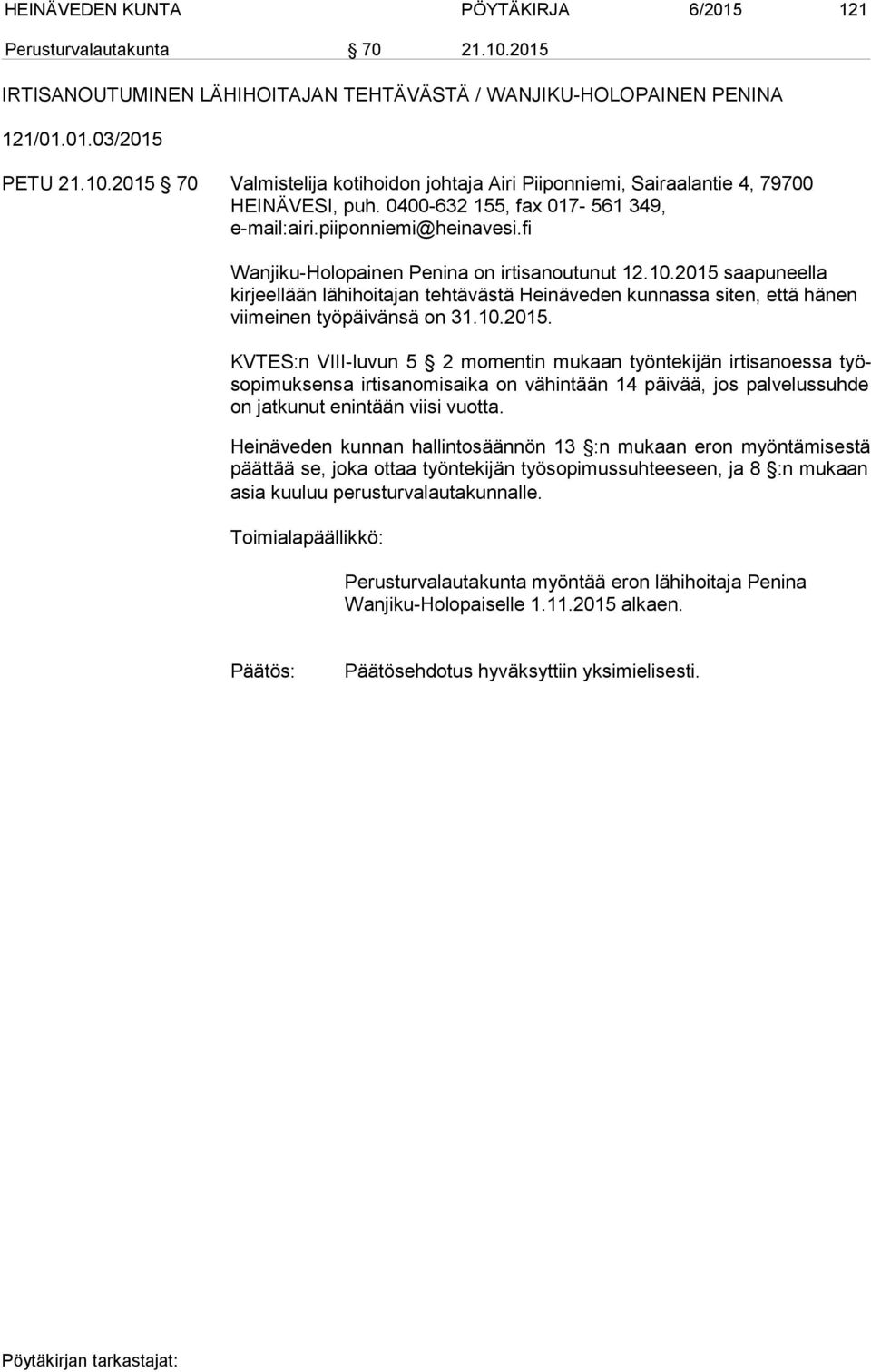 2015 saapuneella kirjeellään lähihoitajan tehtävästä Heinäveden kunnassa siten, että hänen viimeinen työpäivänsä on 31.10.2015. KVTES:n VIII-luvun 5 2 momentin mukaan työntekijän irtisanoessa työso pi muk sen sa irtisanomisaika on vähintään 14 päivää, jos palvelussuhde on jatkunut enintään viisi vuotta.