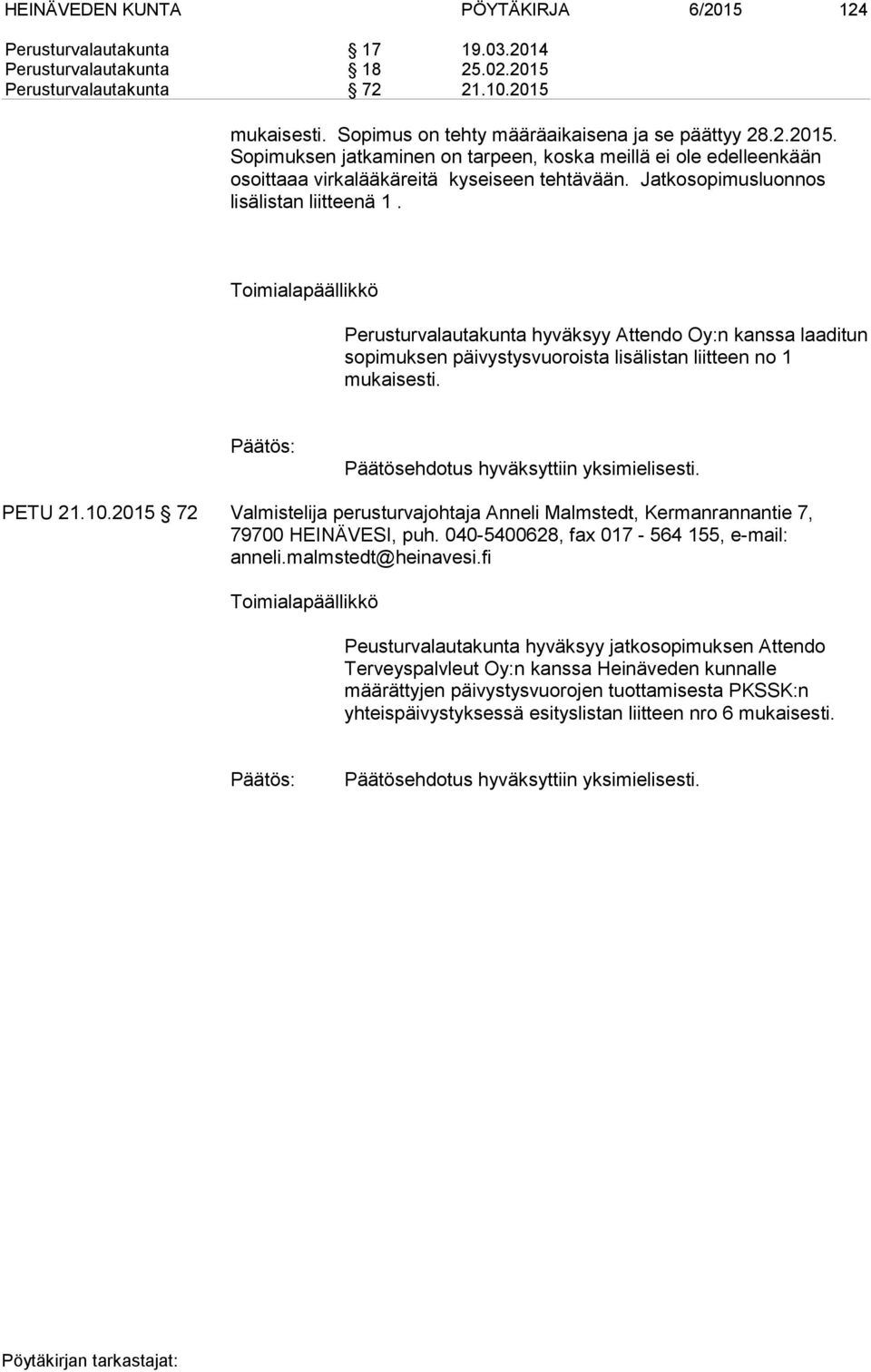Jatkosopimusluonnos lisälistan liitteenä 1. Perusturvalautakunta hyväksyy Attendo Oy:n kanssa laaditun sopimuksen päivystysvuoroista lisälistan liitteen no 1 mukaisesti. PETU 21.10.