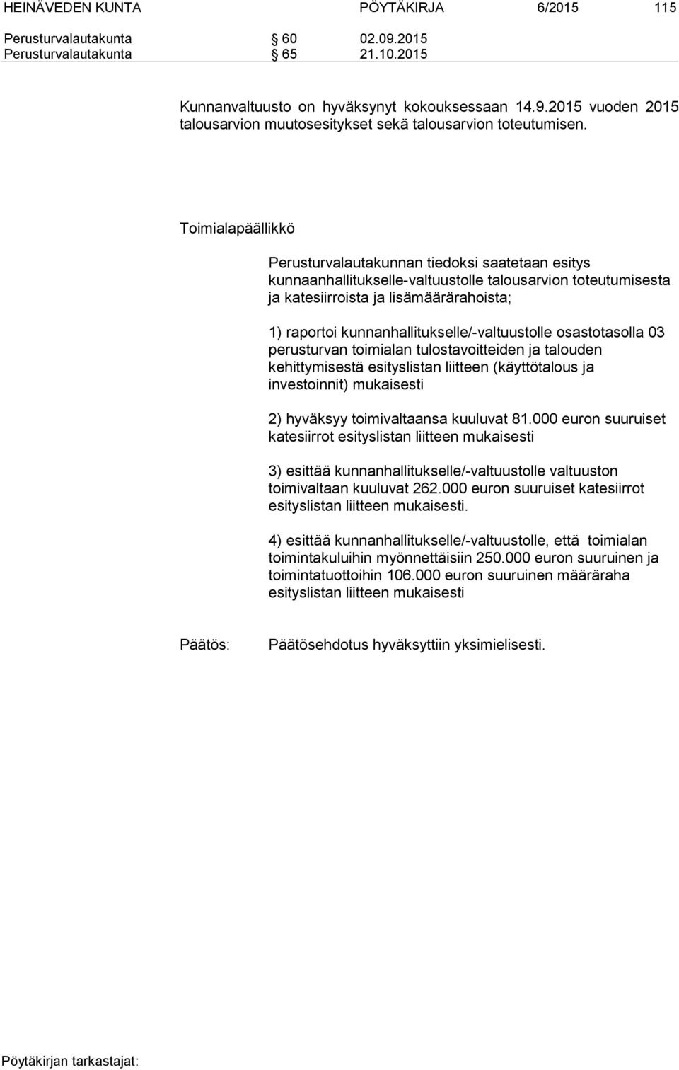 osastotasolla 03 perusturvan toimialan tulostavoitteiden ja talouden kehittymisestä esityslistan liitteen (käyttötalous ja investoinnit) mukaisesti 2) hyväksyy toimivaltaansa kuuluvat 81.