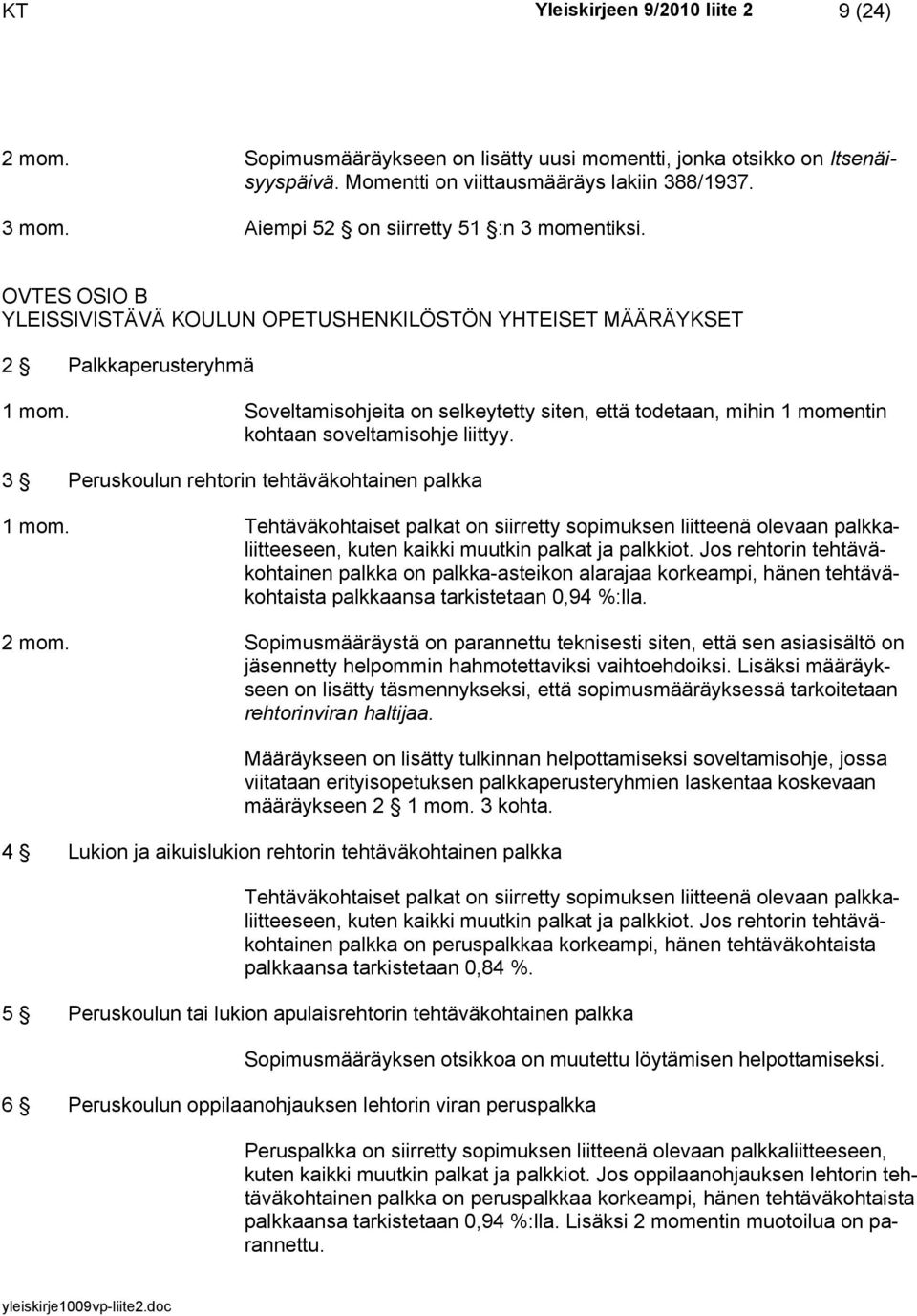 Soveltamisohjeita on selkeytetty siten, että todetaan, mihin 1 momentin kohtaan soveltamisohje liittyy. 3 Peruskoulun rehtorin tehtäväkohtainen palkka 1 mom.