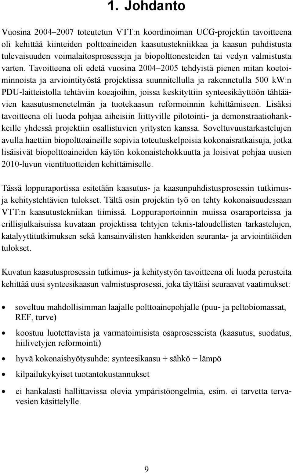 Tavoitteena oli edetä vuosina 24 25 tehdyistä pienen mitan koetoiminnoista ja arviointityöstä projektissa suunnitellulla ja rakennetulla 5 kw:n PDU-laitteistolla tehtäviin koeajoihin, joissa