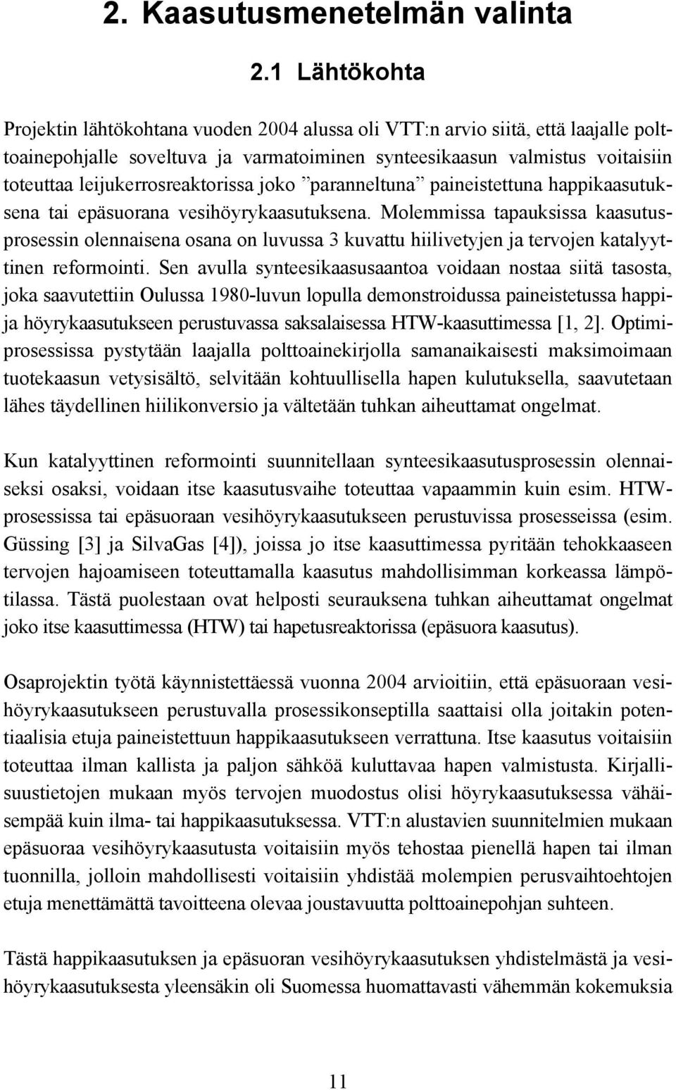 leijukerrosreaktorissa joko paranneltuna paineistettuna happikaasutuksena tai epäsuorana vesihöyrykaasutuksena.