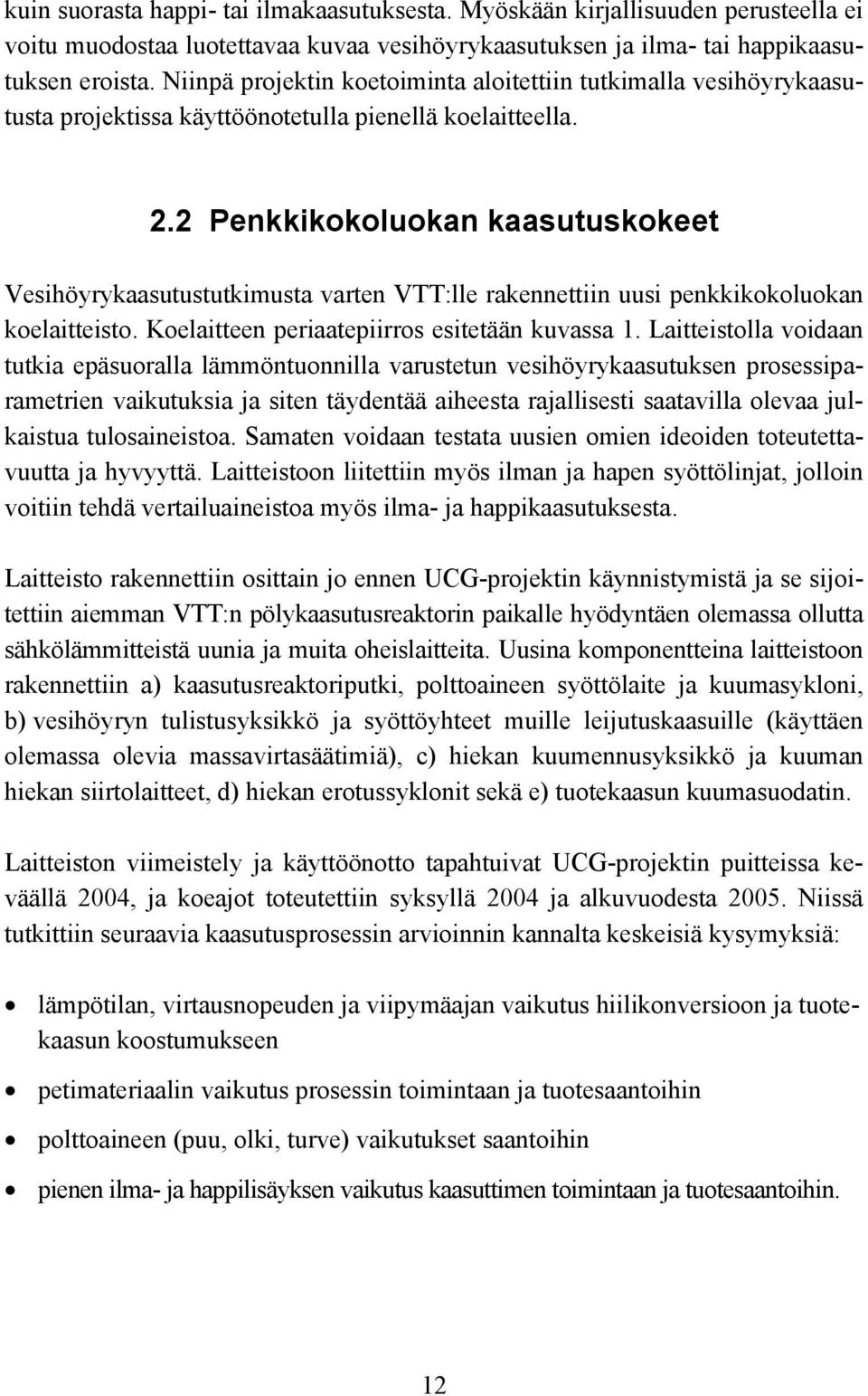 2 Penkkikokoluokan kaasutuskokeet Vesihöyrykaasutustutkimusta varten VTT:lle rakennettiin uusi penkkikokoluokan koelaitteisto. Koelaitteen periaatepiirros esitetään kuvassa 1.