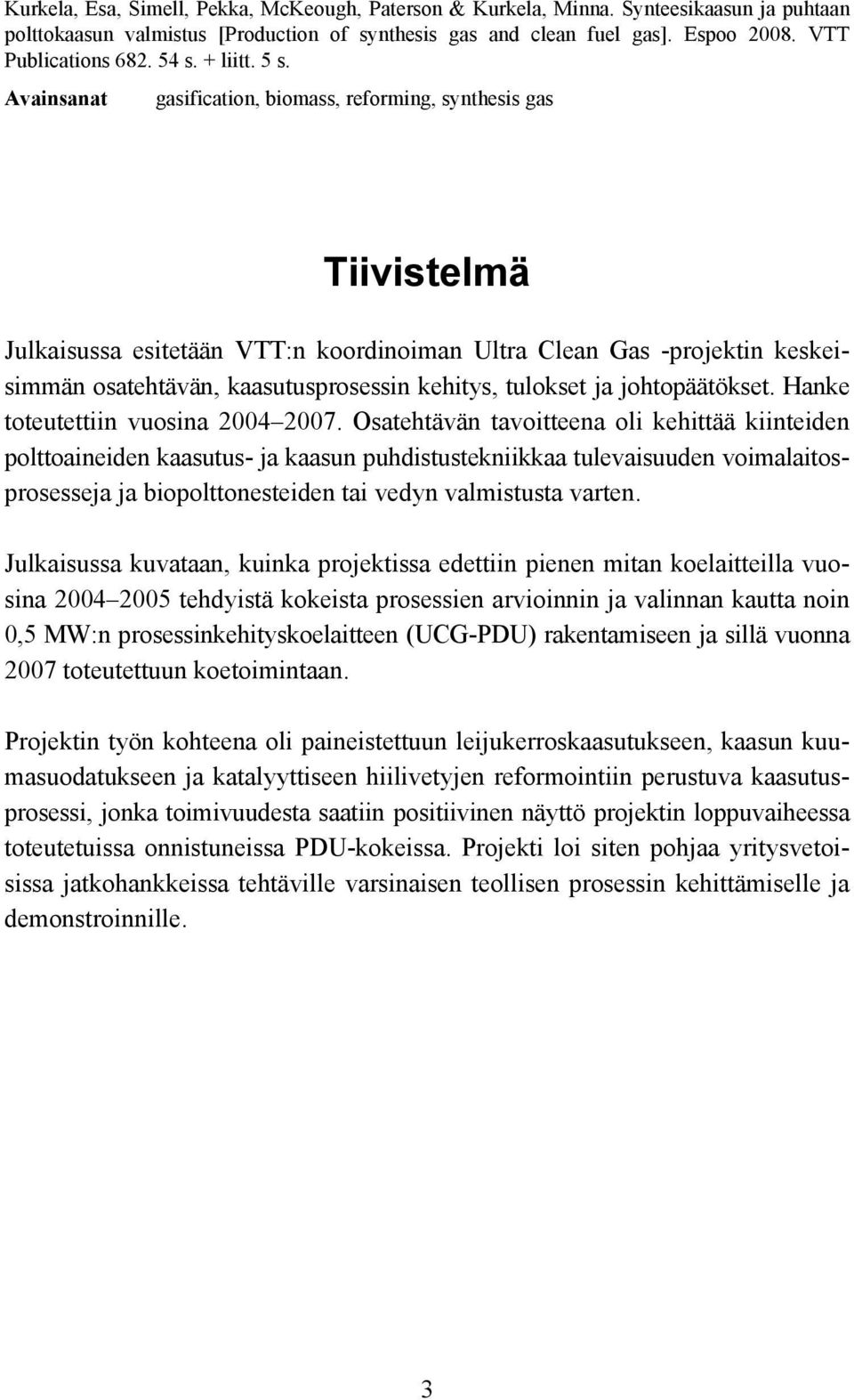 Avainsanat gasification, biomass, reforming, synthesis gas Tiivistelmä Julkaisussa esitetään VTT:n koordinoiman Ultra Clean Gas -projektin keskeisimmän osatehtävän, kaasutusprosessin kehitys,