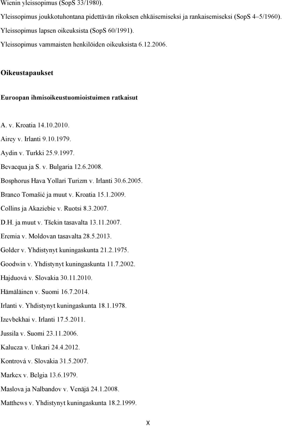 Bevacqua ja S. v. Bulgaria 12.6.2008. Bosphorus Hava Yollari Turizm v. Irlanti 30.6.2005. Branco Tomašić ja muut v. Kroatia 15.1.2009. Collins ja Akaziebie v. Ruotsi 8.3.2007. D.H. ja muut v. Tšekin tasavalta 13.