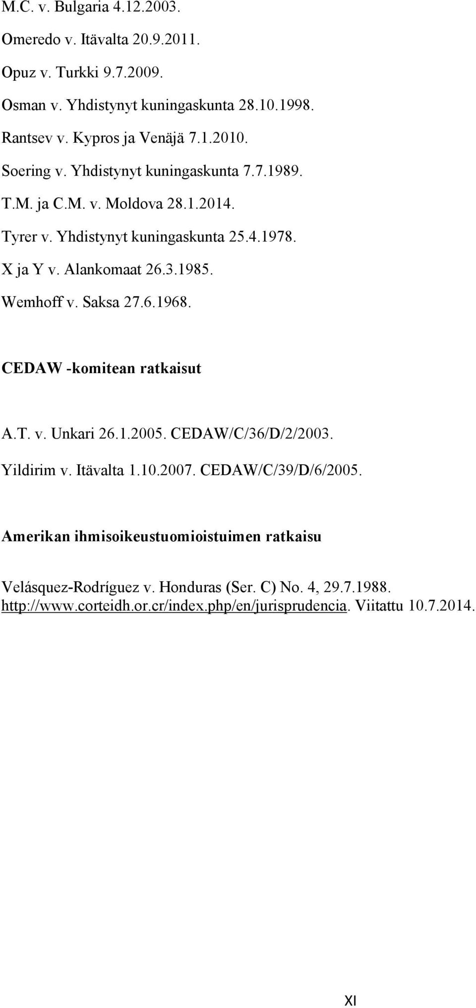 Wemhoff v. Saksa 27.6.1968. CEDAW -komitean ratkaisut A.T. v. Unkari 26.1.2005. CEDAW/C/36/D/2/2003. Yildirim v. Itävalta 1.10.2007. CEDAW/C/39/D/6/2005.