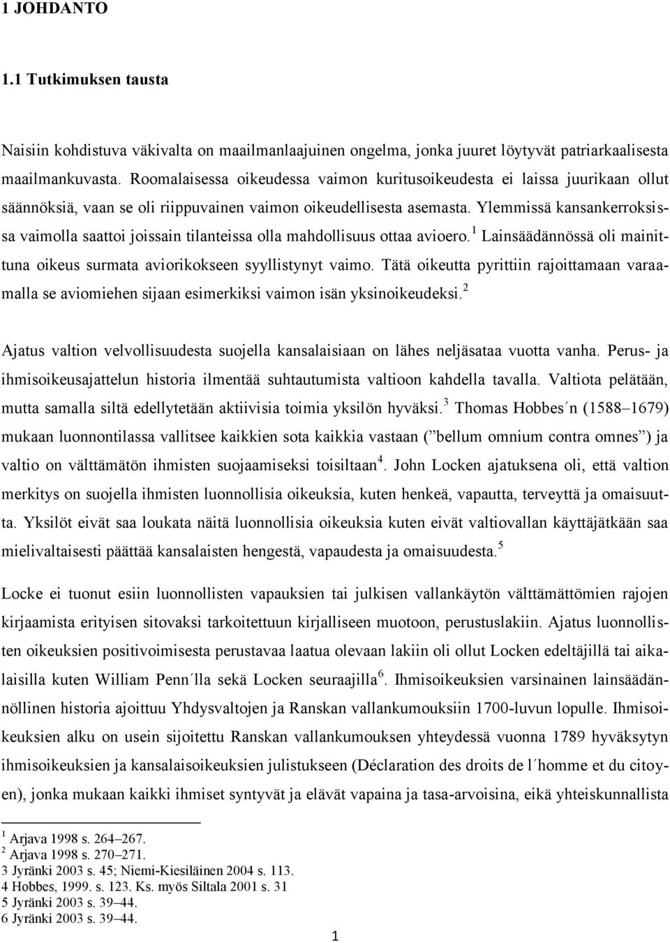 Ylemmissä kansankerroksissa vaimolla saattoi joissain tilanteissa olla mahdollisuus ottaa avioero. 1 Lainsäädännössä oli mainittuna oikeus surmata aviorikokseen syyllistynyt vaimo.