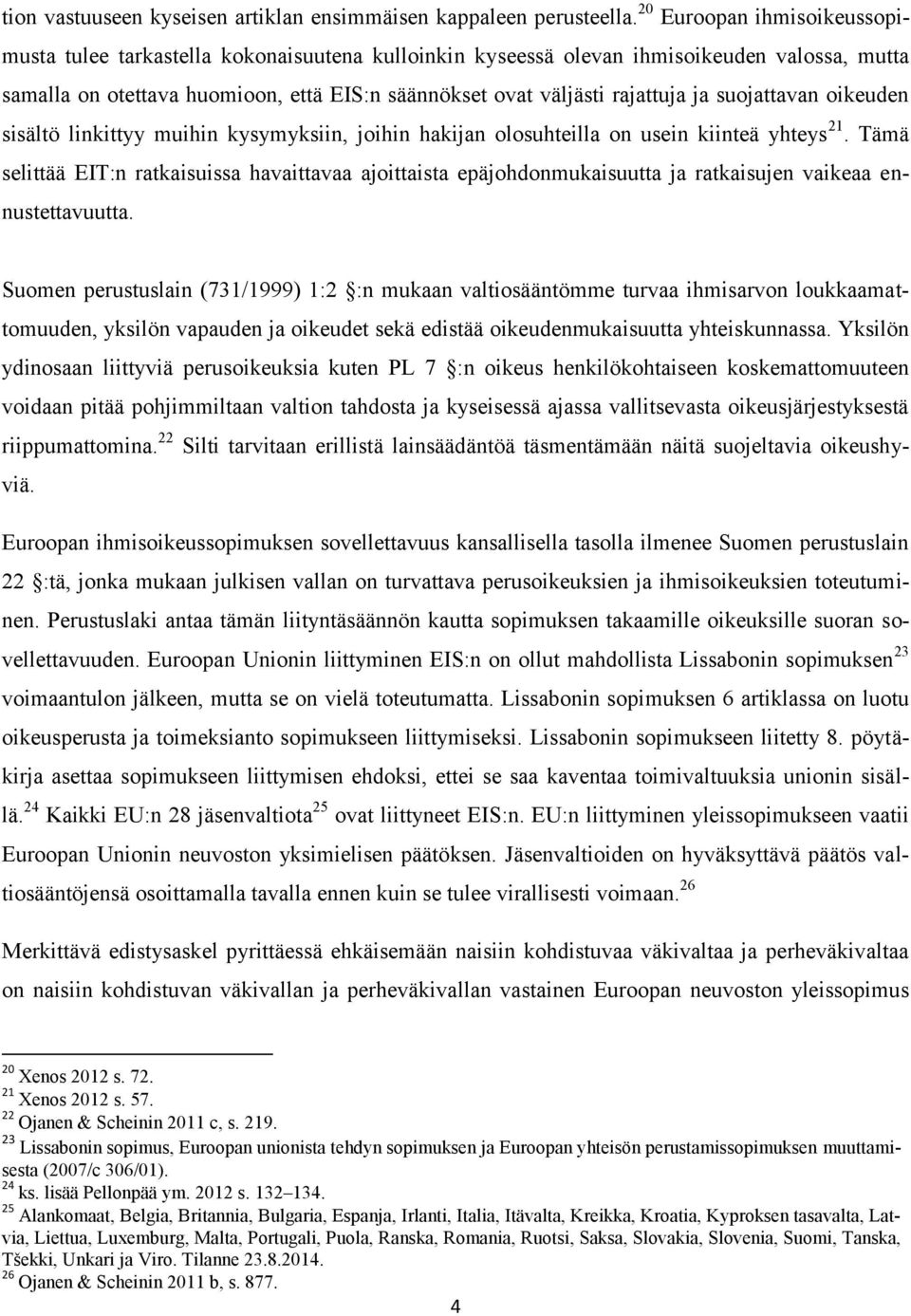 ja suojattavan oikeuden sisältö linkittyy muihin kysymyksiin, joihin hakijan olosuhteilla on usein kiinteä yhteys 21.