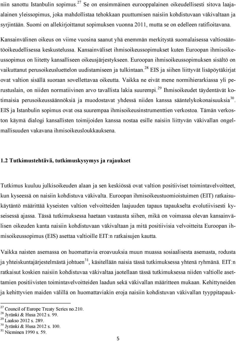 Suomi on allekirjoittanut sopimuksen vuonna 2011, mutta se on edelleen ratifioitavana.