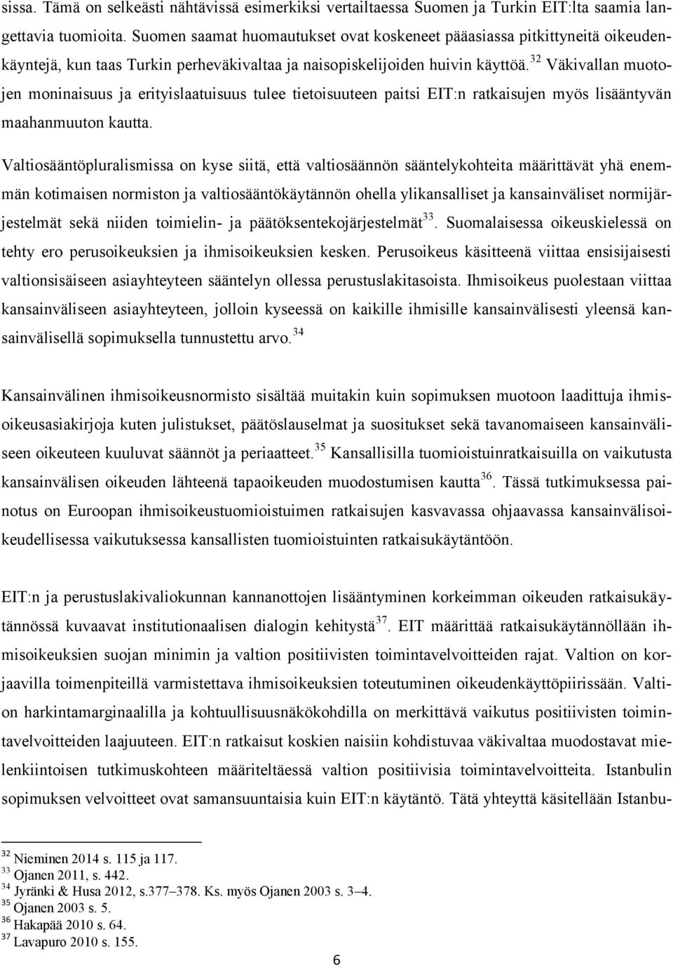 32 Väkivallan muotojen moninaisuus ja erityislaatuisuus tulee tietoisuuteen paitsi EIT:n ratkaisujen myös lisääntyvän maahanmuuton kautta.