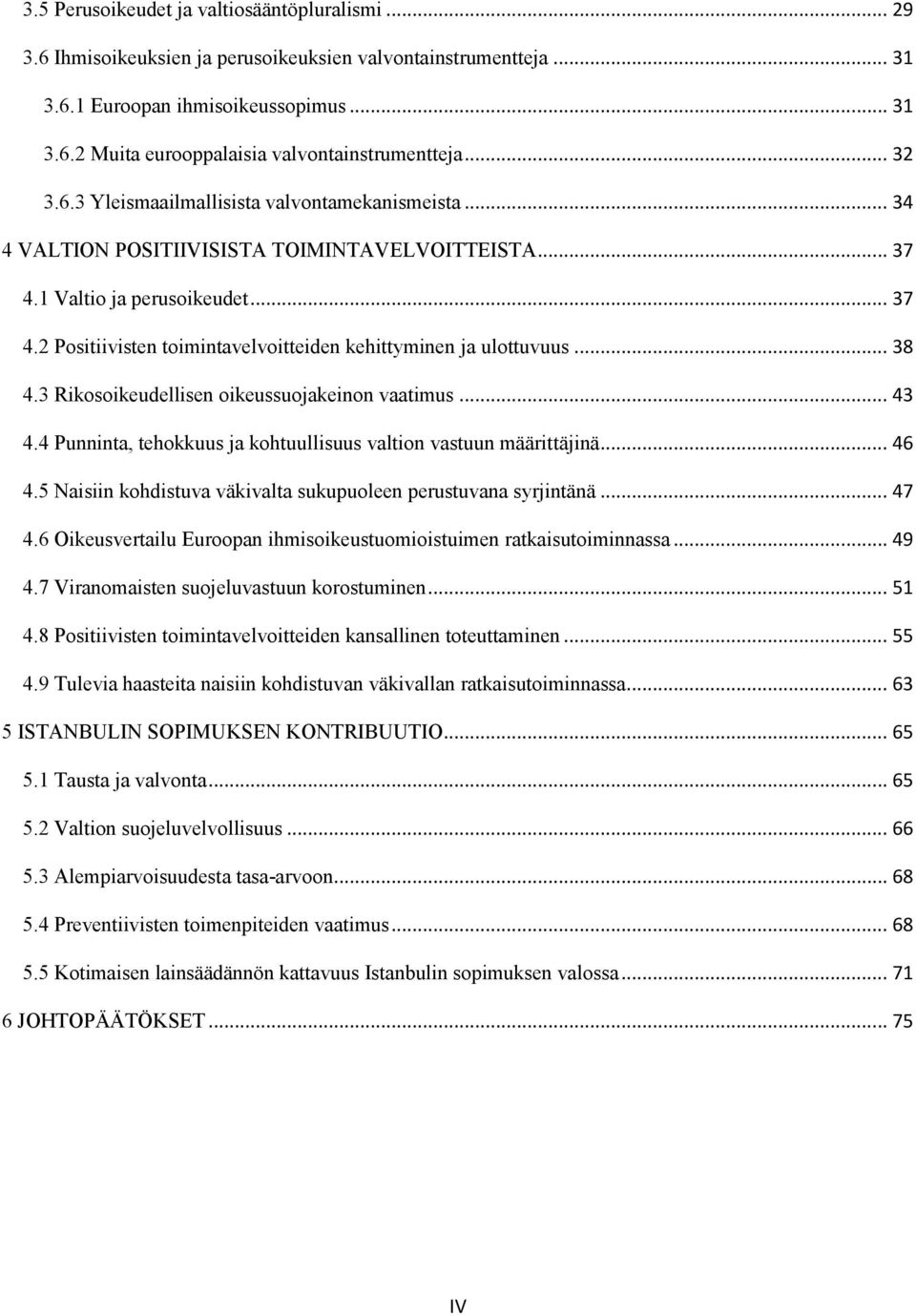 .. 38 4.3 Rikosoikeudellisen oikeussuojakeinon vaatimus... 43 4.4 Punninta, tehokkuus ja kohtuullisuus valtion vastuun määrittäjinä... 46 4.