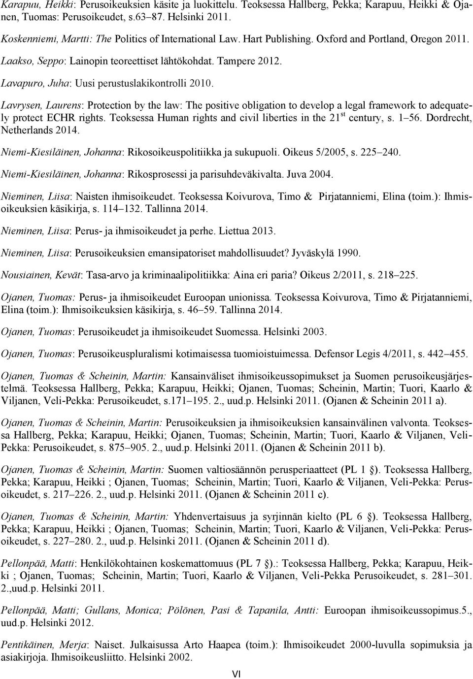 Lavapuro, Juha: Uusi perustuslakikontrolli 2010. Lavrysen, Laurens: Protection by the law: The positive obligation to develop a legal framework to adequately protect ECHR rights.