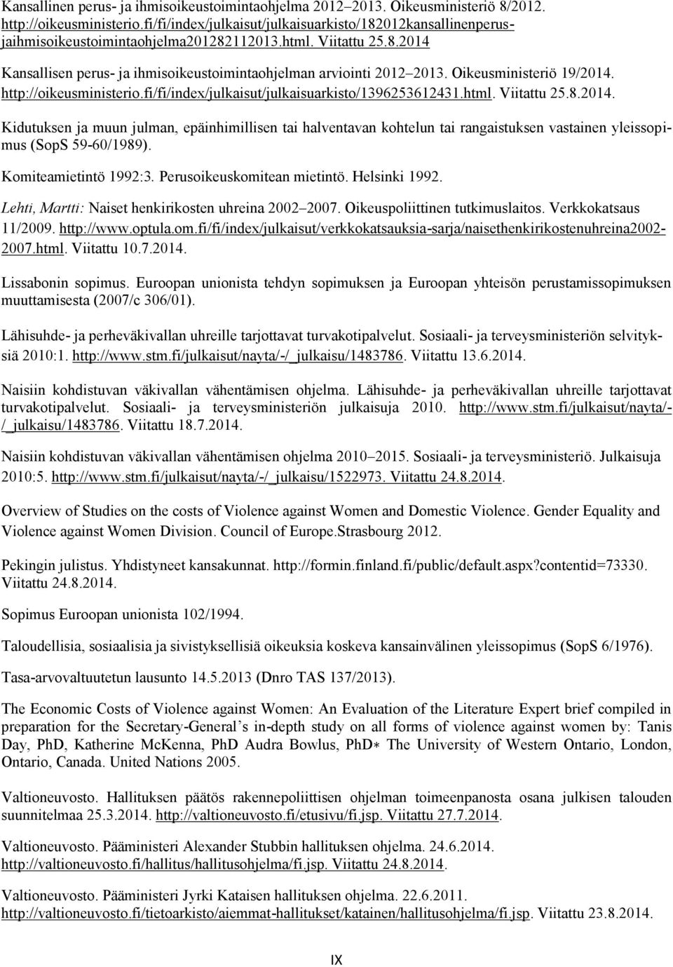 Oikeusministeriö 19/2014. http://oikeusministerio.fi/fi/index/julkaisut/julkaisuarkisto/1396253612431.html. Viitattu 25.8.2014. Kidutuksen ja muun julman, epäinhimillisen tai halventavan kohtelun tai rangaistuksen vastainen yleissopimus (SopS 59-60/1989).