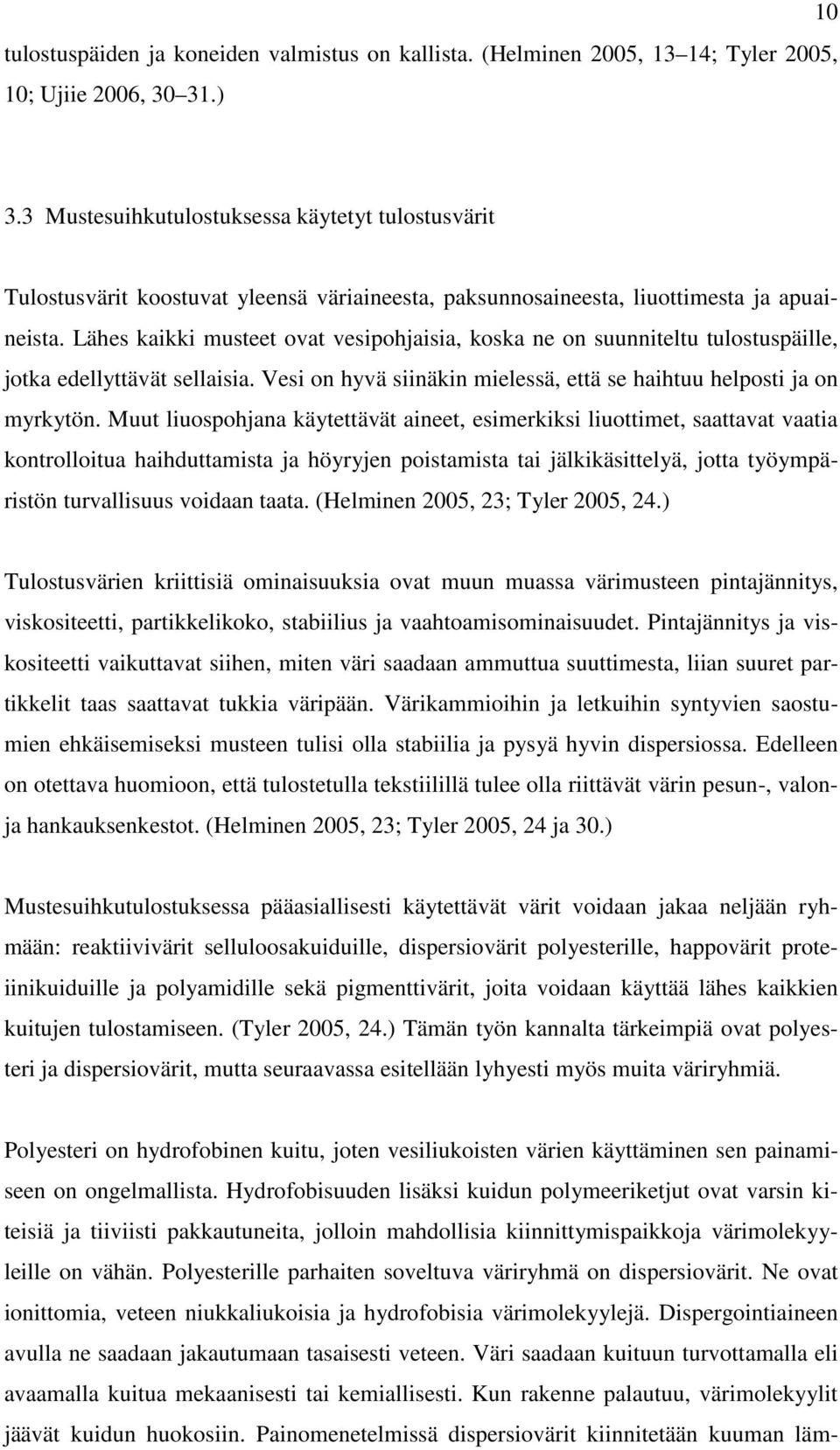 Lähes kaikki musteet ovat vesipohjaisia, koska ne on suunniteltu tulostuspäille, jotka edellyttävät sellaisia. Vesi on hyvä siinäkin mielessä, että se haihtuu helposti ja on myrkytön.