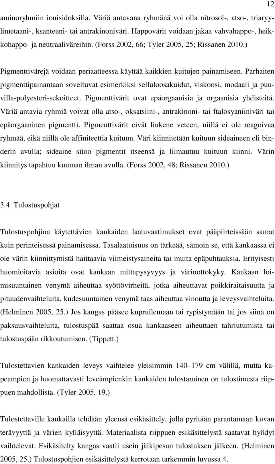 Parhaiten pigmenttipainantaan soveltuvat esimerkiksi selluloosakuidut, viskoosi, modaali ja puuvilla-polyesteri-sekoitteet. Pigmenttivärit ovat epäorgaanisia ja orgaanisia yhdisteitä.