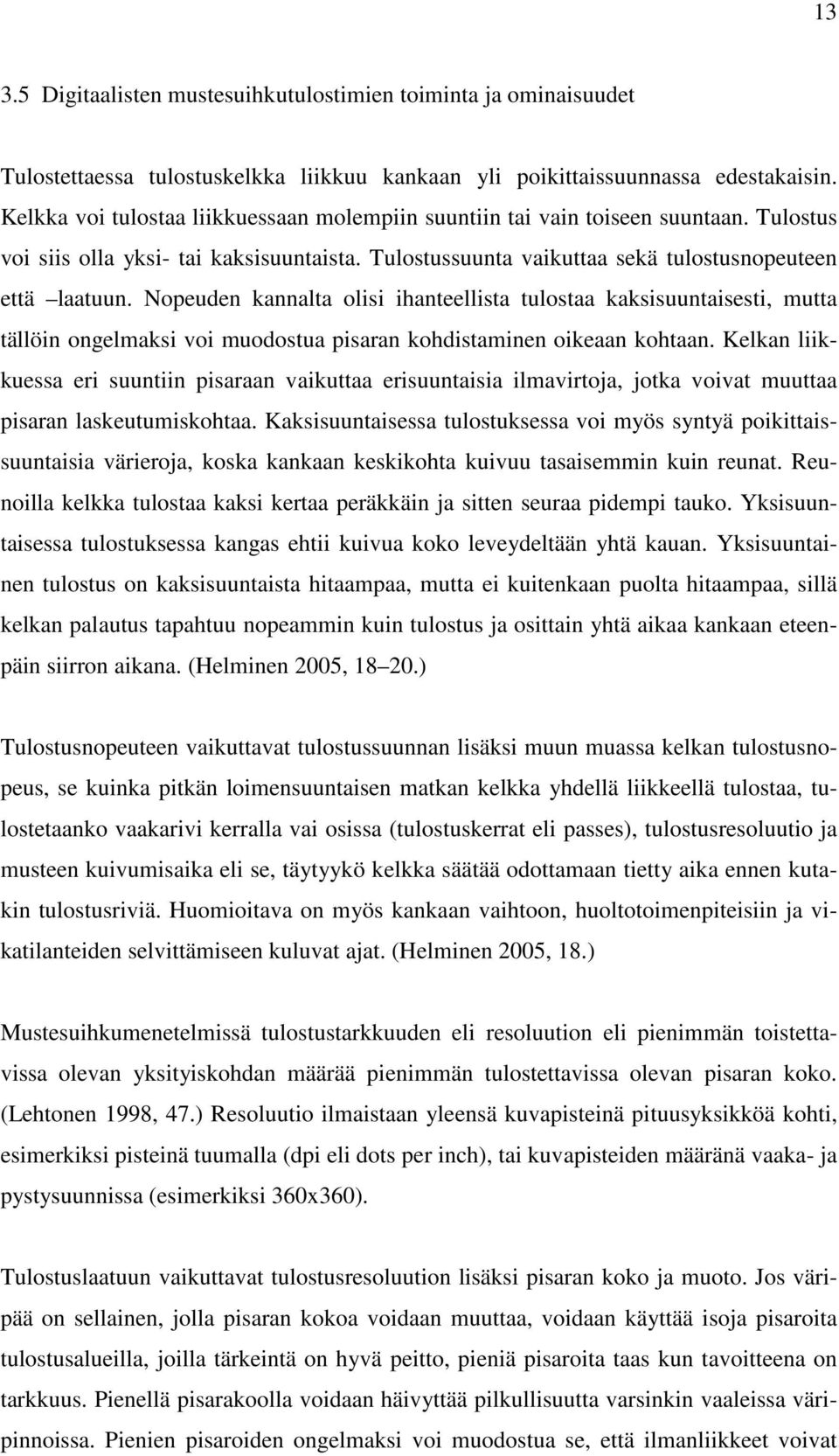 Nopeuden kannalta olisi ihanteellista tulostaa kaksisuuntaisesti, mutta tällöin ongelmaksi voi muodostua pisaran kohdistaminen oikeaan kohtaan.