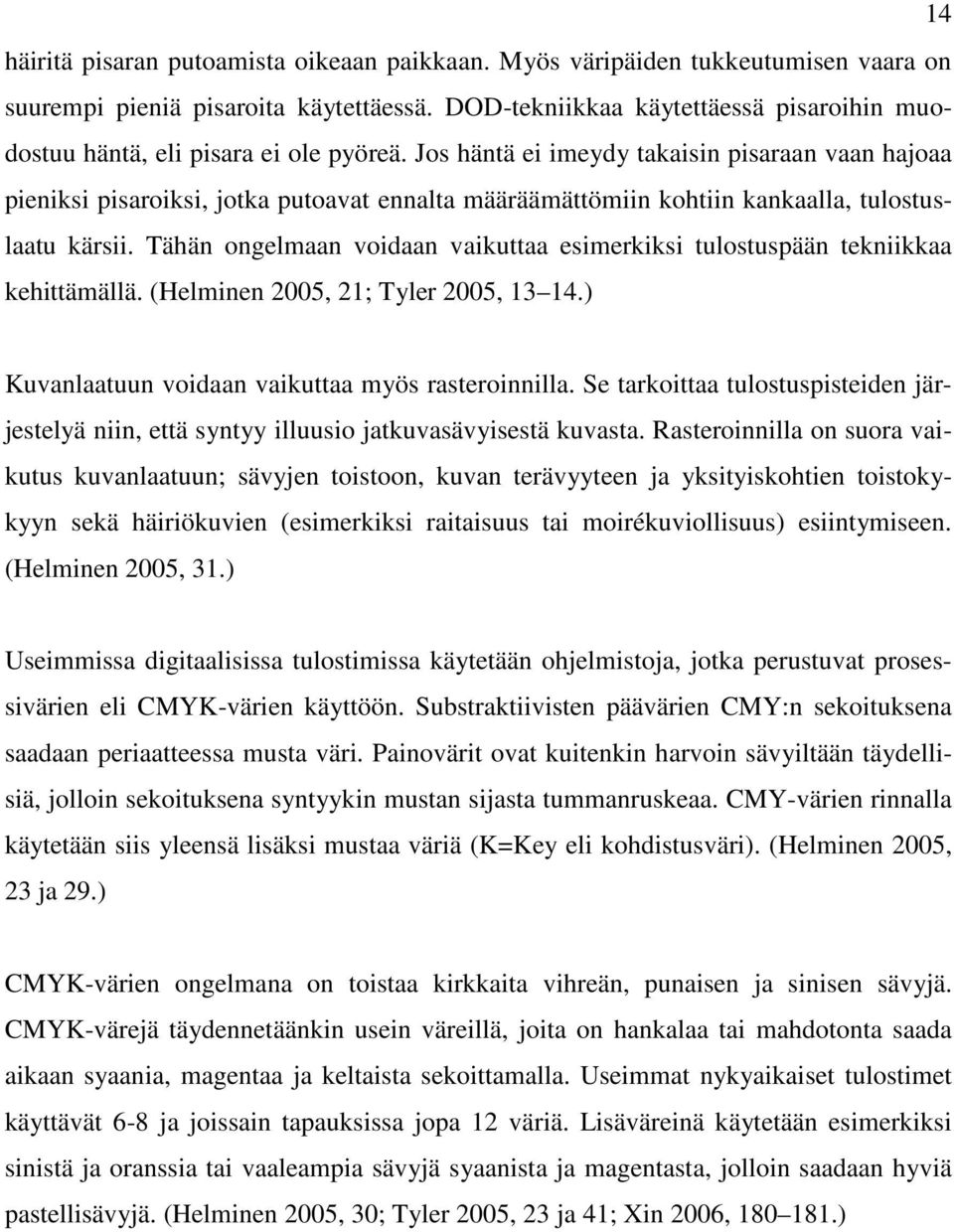 Jos häntä ei imeydy takaisin pisaraan vaan hajoaa pieniksi pisaroiksi, jotka putoavat ennalta määräämättömiin kohtiin kankaalla, tulostuslaatu kärsii.