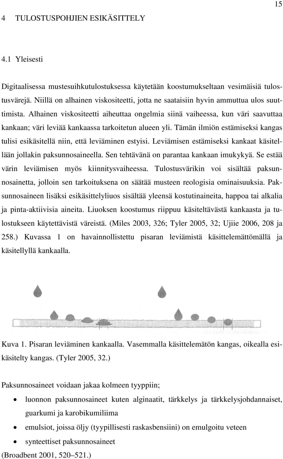 Alhainen viskositeetti aiheuttaa ongelmia siinä vaiheessa, kun väri saavuttaa kankaan; väri leviää kankaassa tarkoitetun alueen yli.