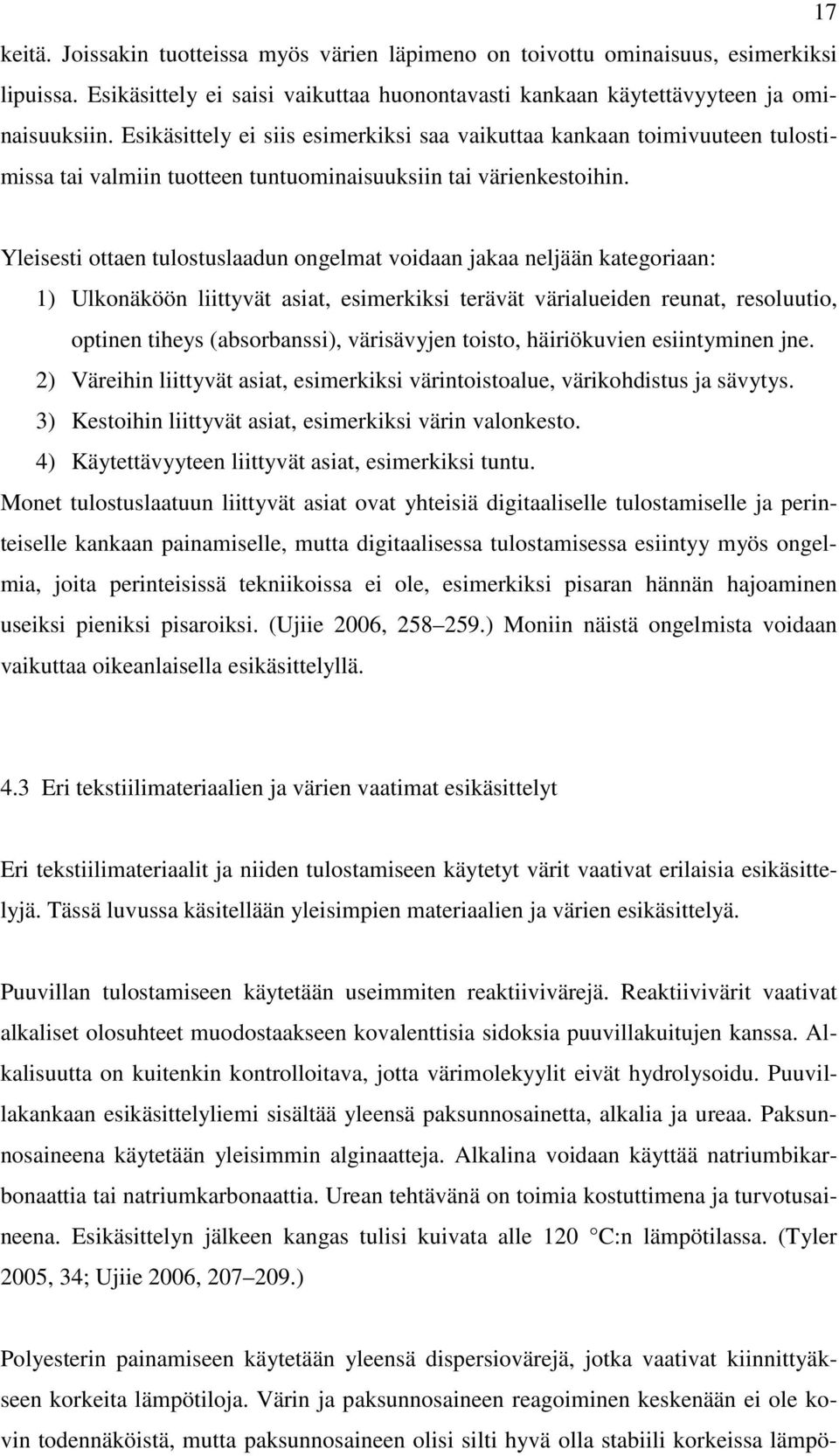 Yleisesti ottaen tulostuslaadun ongelmat voidaan jakaa neljään kategoriaan: 1) Ulkonäköön liittyvät asiat, esimerkiksi terävät värialueiden reunat, resoluutio, optinen tiheys (absorbanssi),