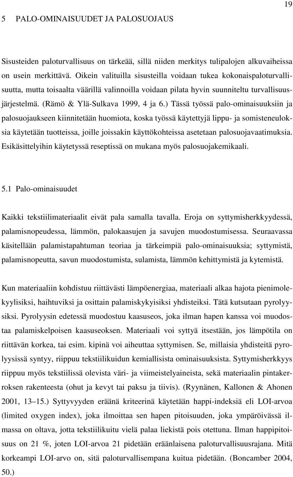 ) Tässä työssä palo-ominaisuuksiin ja palosuojaukseen kiinnitetään huomiota, koska työssä käytettyjä lippu- ja somisteneuloksia käytetään tuotteissa, joille joissakin käyttökohteissa asetetaan