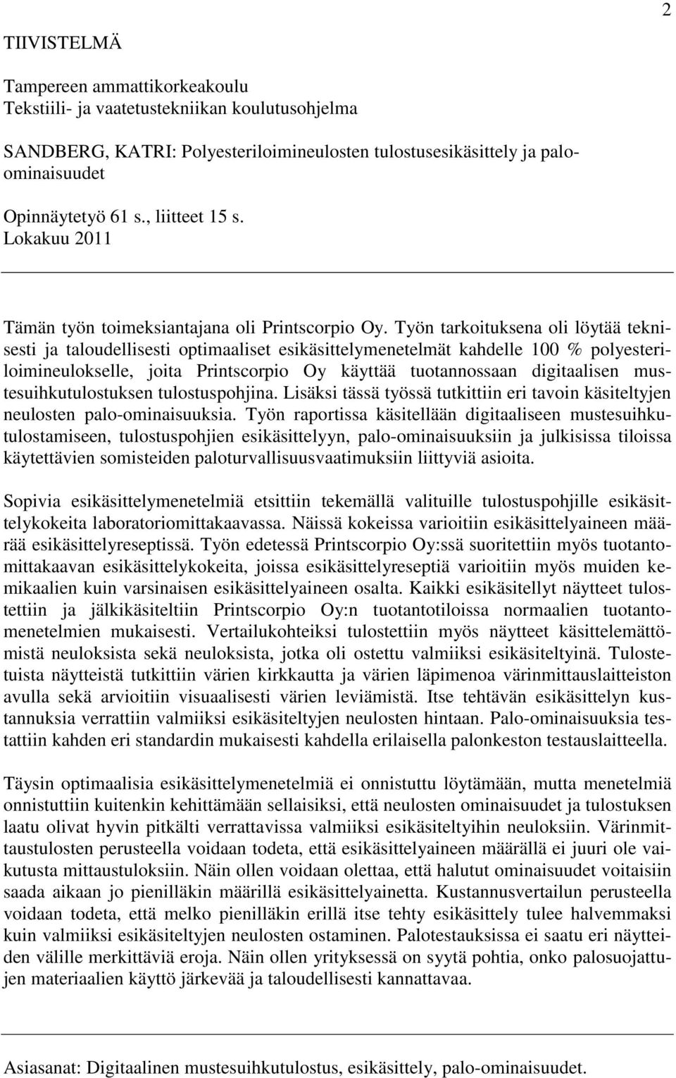 Työn tarkoituksena oli löytää teknisesti ja taloudellisesti optimaaliset esikäsittelymenetelmät kahdelle 100 % polyesteriloimineulokselle, joita Printscorpio Oy käyttää tuotannossaan digitaalisen